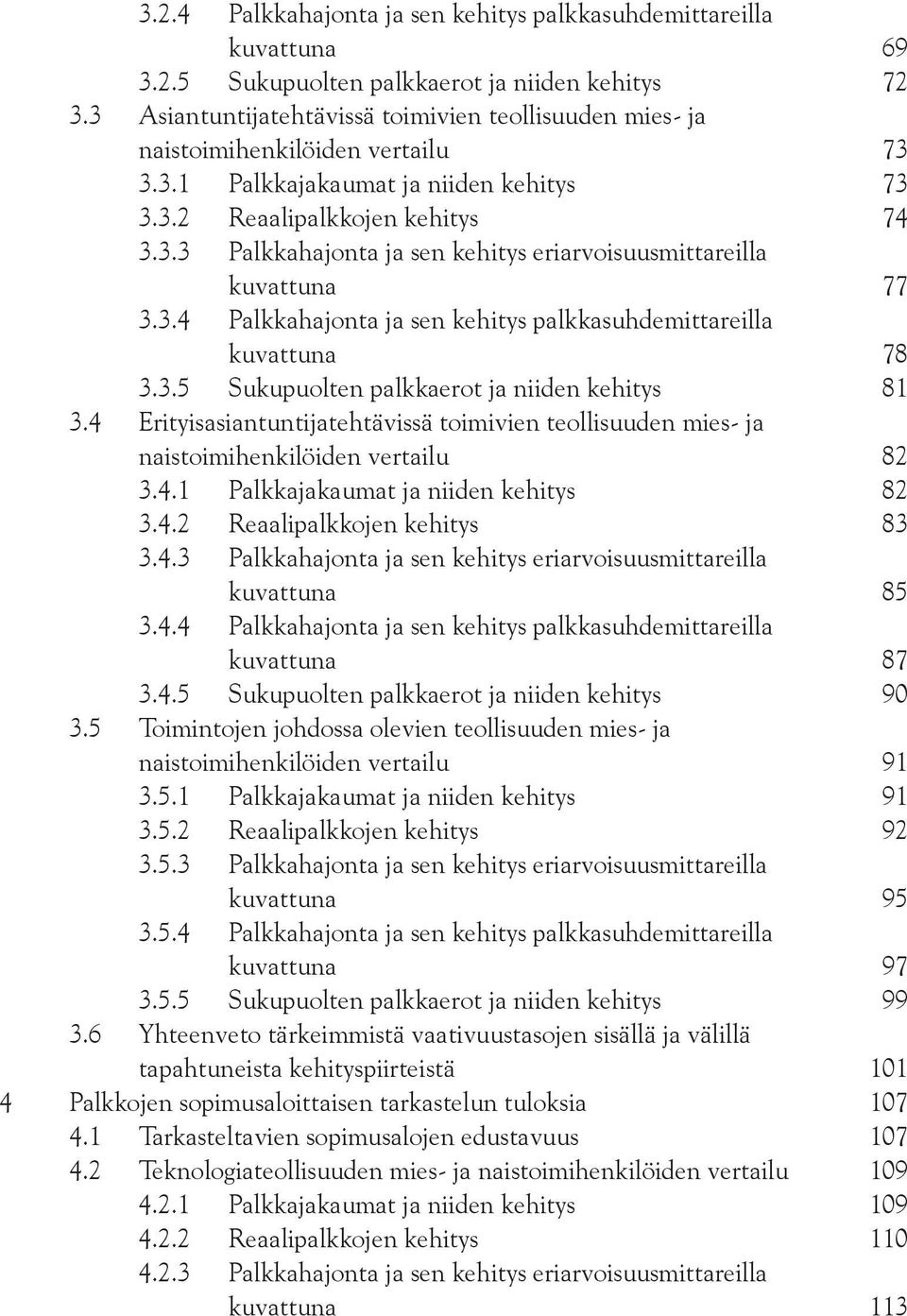 3.4 Palkkahajonta ja sen kehitys palkkasuhdemittareilla kuvattuna 78 3.3.5 Sukupuolten palkkaerot ja niiden kehitys 81 3.