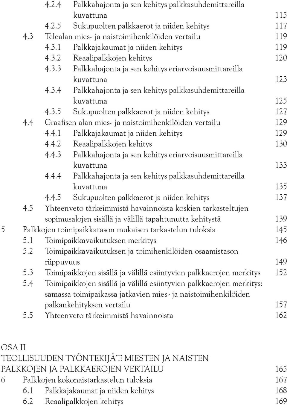 4 Graafisen alan mies- ja naistoimihenkilöiden vertailu 129 4.4.1 Palkkajakaumat ja niiden kehitys 129 4.4.2 Reaalipalkkojen kehitys 130 4.4.3 Palkkahajonta ja sen kehitys eriarvoisuusmittareilla kuvattuna 133 4.