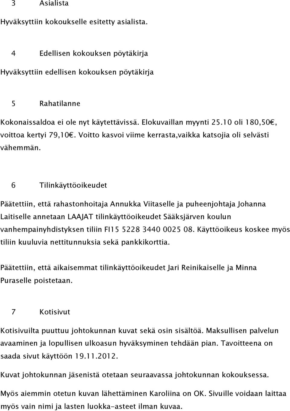 6 Tilinkäyttöoikeudet Päätettiin, että rahastonhoitaja Annukka Viitaselle ja puheenjohtaja Johanna Laitiselle annetaan LAAJAT tilinkäyttöoikeudet Sääksjärven koulun vanhempainyhdistyksen tiliin FI15