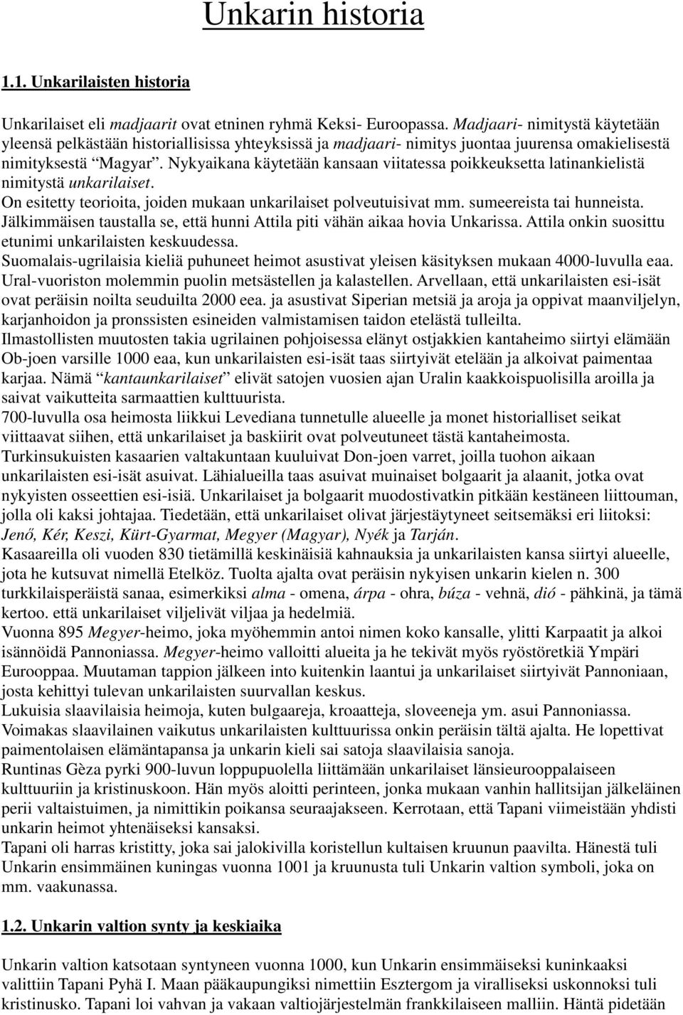 Nykyaikana käytetään kansaan viitatessa poikkeuksetta latinankielistä nimitystä unkarilaiset. On esitetty teorioita, joiden mukaan unkarilaiset polveutuisivat mm. sumeereista tai hunneista.