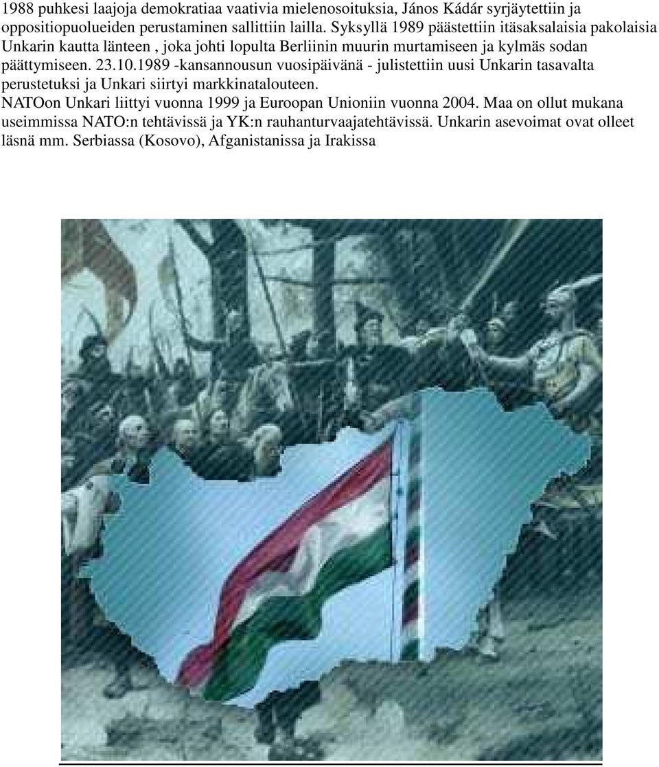 1989 -kansannousun vuosipäivänä - julistettiin uusi Unkarin tasavalta perustetuksi ja Unkari siirtyi markkinatalouteen.