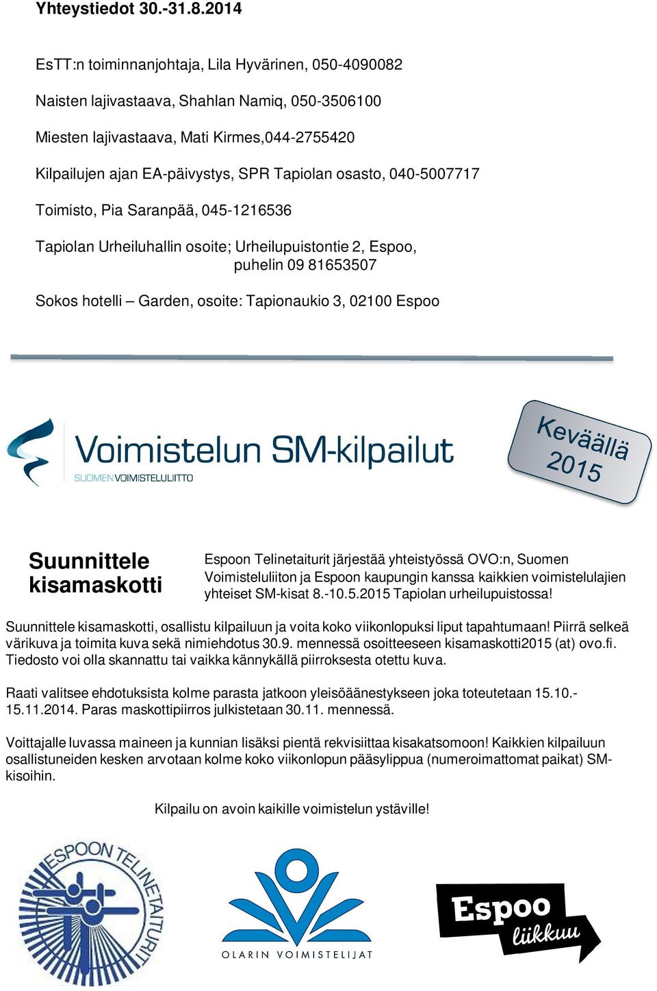 osasto, 040-5007717 Toimisto, Pia Saranpää, 045-1216536 Tapiolan Urheiluhallin osoite; Urheilupuistontie 2, Espoo, puhelin 09 81653507 Sokos hotelli Garden, osoite: Tapionaukio 3, 02100 Espoo