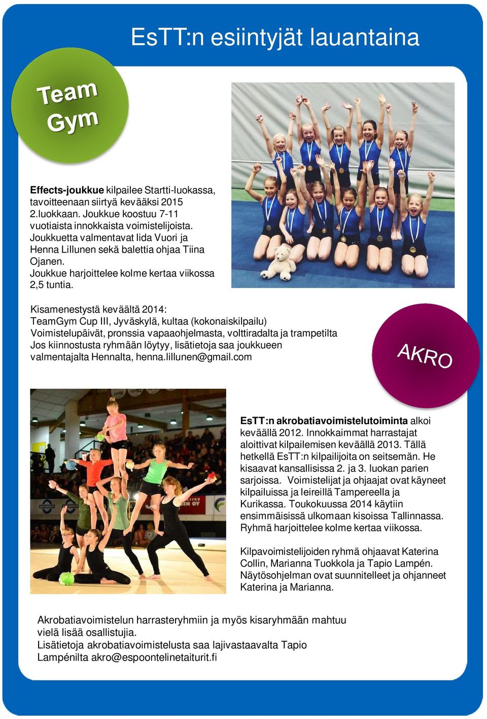 Kisamenestystä keväältä 2014: TeamGym Cup III, Jyväskylä, kultaa (kokonaiskilpailu) Voimistelupäivät, pronssia vapaaohjelmasta, volttiradalta ja trampetilta Jos kiinnostusta ryhmään löytyy,