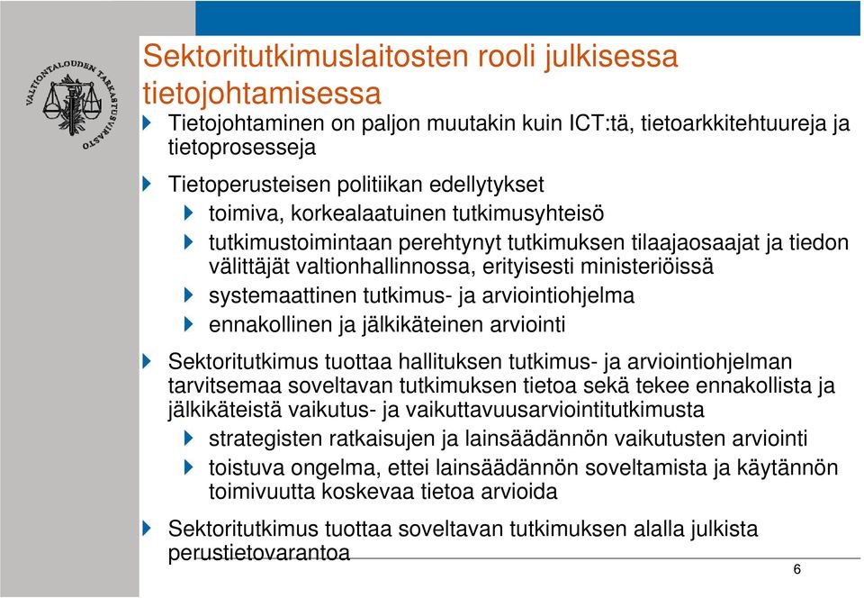 arviointiohjelma ennakollinen ja jälkikäteinen arviointi Sektoritutkimus tuottaa hallituksen tutkimus- ja arviointiohjelman tarvitsemaa soveltavan tutkimuksen tietoa sekä tekee ennakollista ja