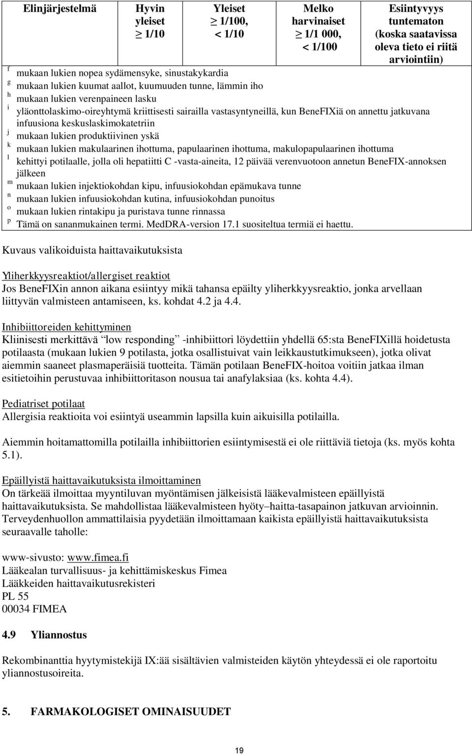 BeneFIXiä on annettu jatkuvana infuusiona keskuslaskimokatetriin j mukaan lukien produktiivinen yskä k mukaan lukien makulaarinen ihottuma, papulaarinen ihottuma, makulopapulaarinen ihottuma l