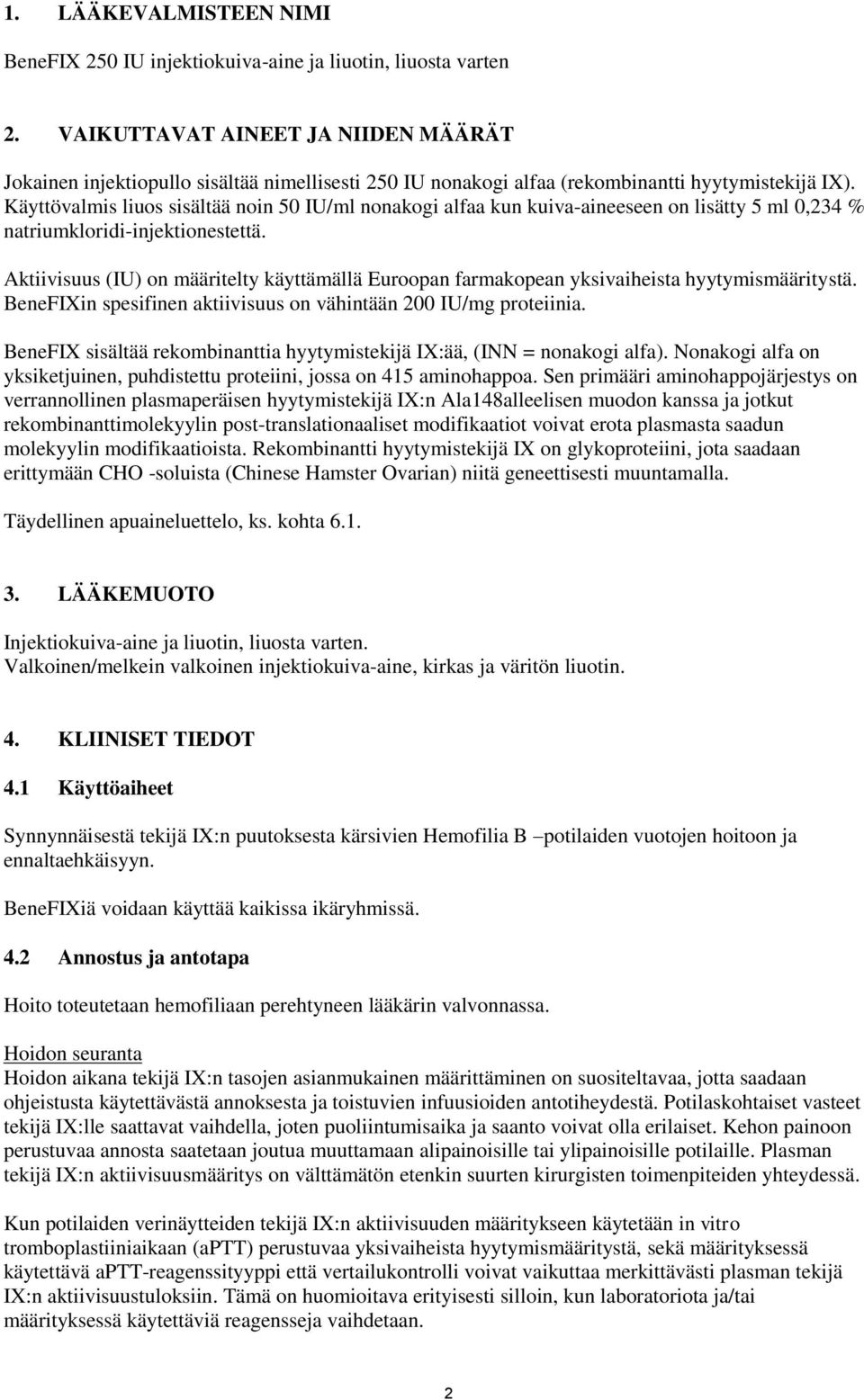 Käyttövalmis liuos sisältää noin 50 IU/ml nonakogi alfaa kun kuiva-aineeseen on lisätty 5 ml 0,234 % natriumkloridi-injektionestettä.