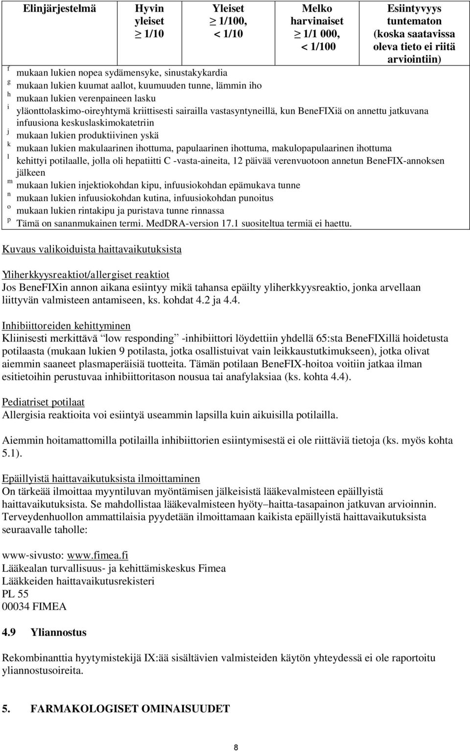 BeneFIXiä on annettu jatkuvana infuusiona keskuslaskimokatetriin j mukaan lukien produktiivinen yskä k mukaan lukien makulaarinen ihottuma, papulaarinen ihottuma, makulopapulaarinen ihottuma l