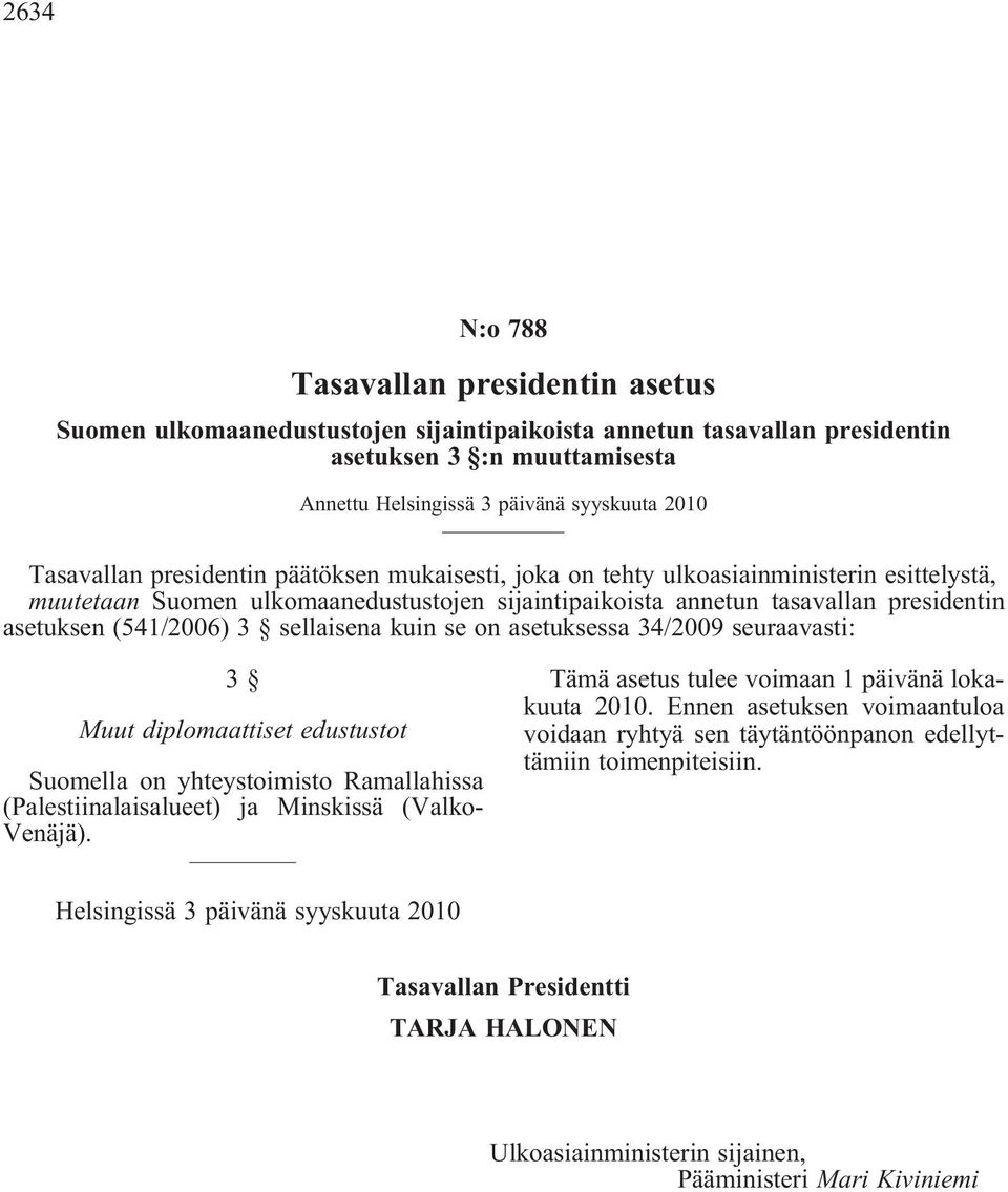 (541/2006) 3 sellaisena kuin se on asetuksessa 34/2009 seuraavasti: 3 Muut diplomaattiset edustustot Suomella on yhteystoimisto Ramallahissa (Palestiinalaisalueet) ja Minskissä (Valko- Venäjä).