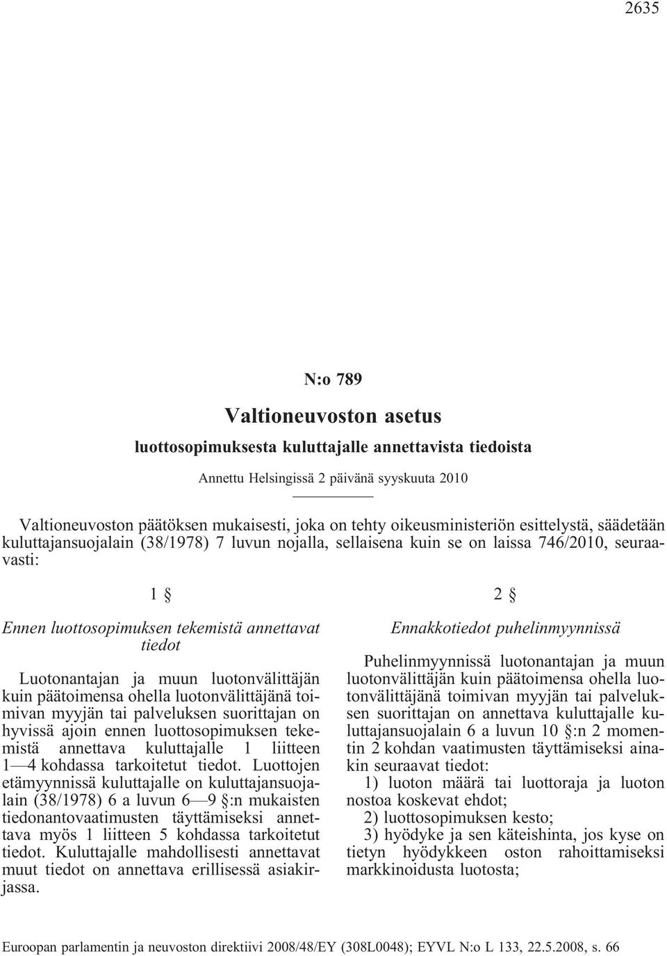 Luotonantajan ja muun luotonvälittäjän kuin päätoimensa ohella luotonvälittäjänä toimivan myyjän tai palveluksen suorittajan on hyvissä ajoin ennen luottosopimuksen tekemistä annettava kuluttajalle 1