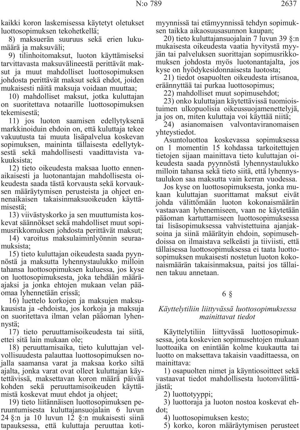 jotka kuluttajan on suoritettava notaarille luottosopimuksen tekemisestä; 11) jos luoton saamisen edellytyksenä markkinoiduin ehdoin on, että kuluttaja tekee vakuutusta tai muuta lisäpalvelua