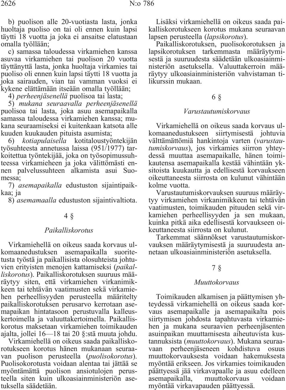 elättämään itseään omalla työllään; 4) perheenjäsenellä puolisoa tai lasta; 5) mukana seuraavalla perheenjäsenellä puolisoa tai lasta, joka asuu asemapaikalla samassa taloudessa virkamiehen kanssa;