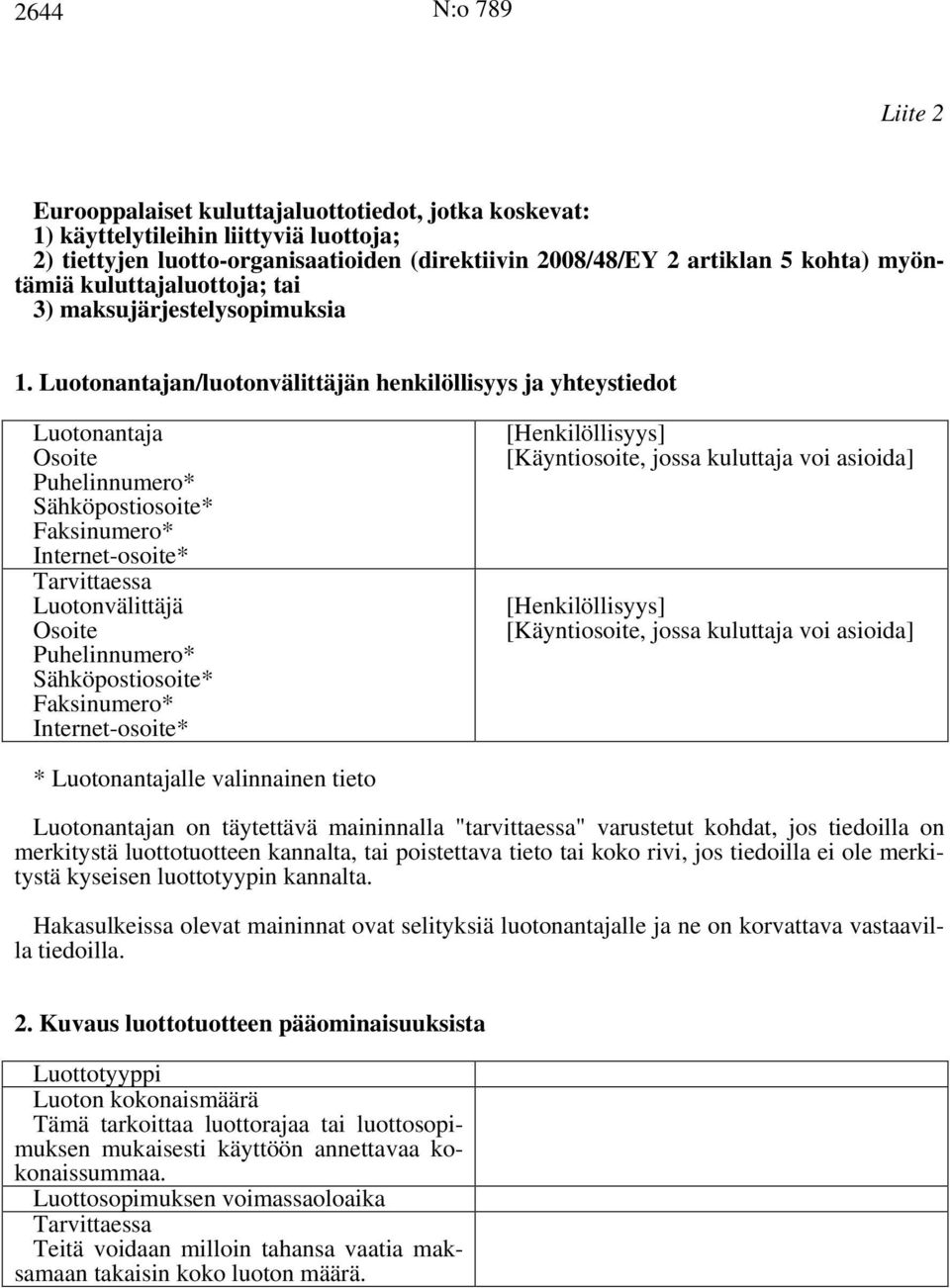 Luotonantajan/luotonvälittäjän henkilöllisyys ja yhteystiedot Luotonantaja Osoite Puhelinnumero* Sähköpostiosoite* Faksinumero* Internet-osoite* Luotonvälittäjä Osoite Puhelinnumero*