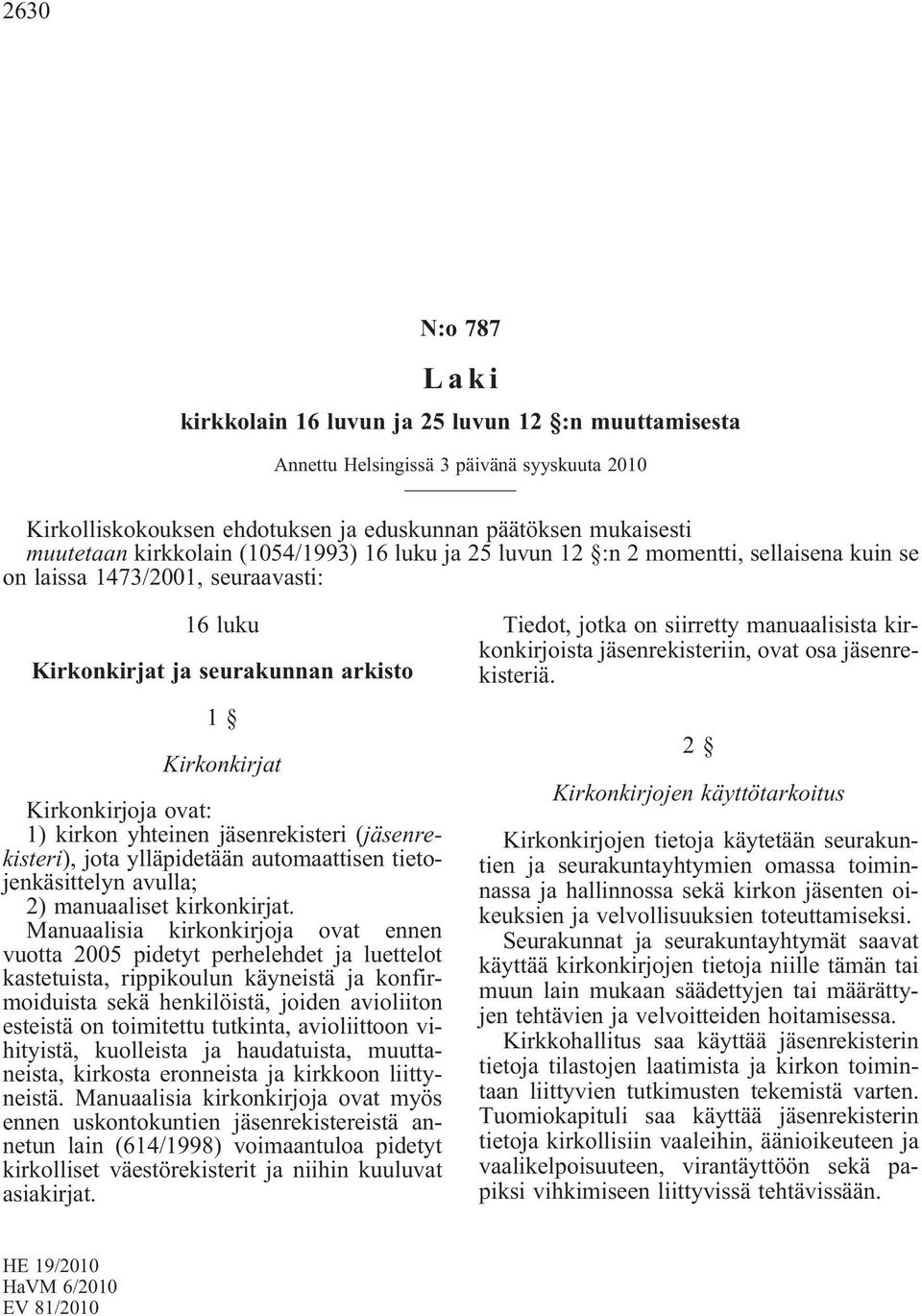 kirkon yhteinen jäsenrekisteri (jäsenrekisteri), jota ylläpidetään automaattisen tietojenkäsittelyn avulla; 2) manuaaliset kirkonkirjat.