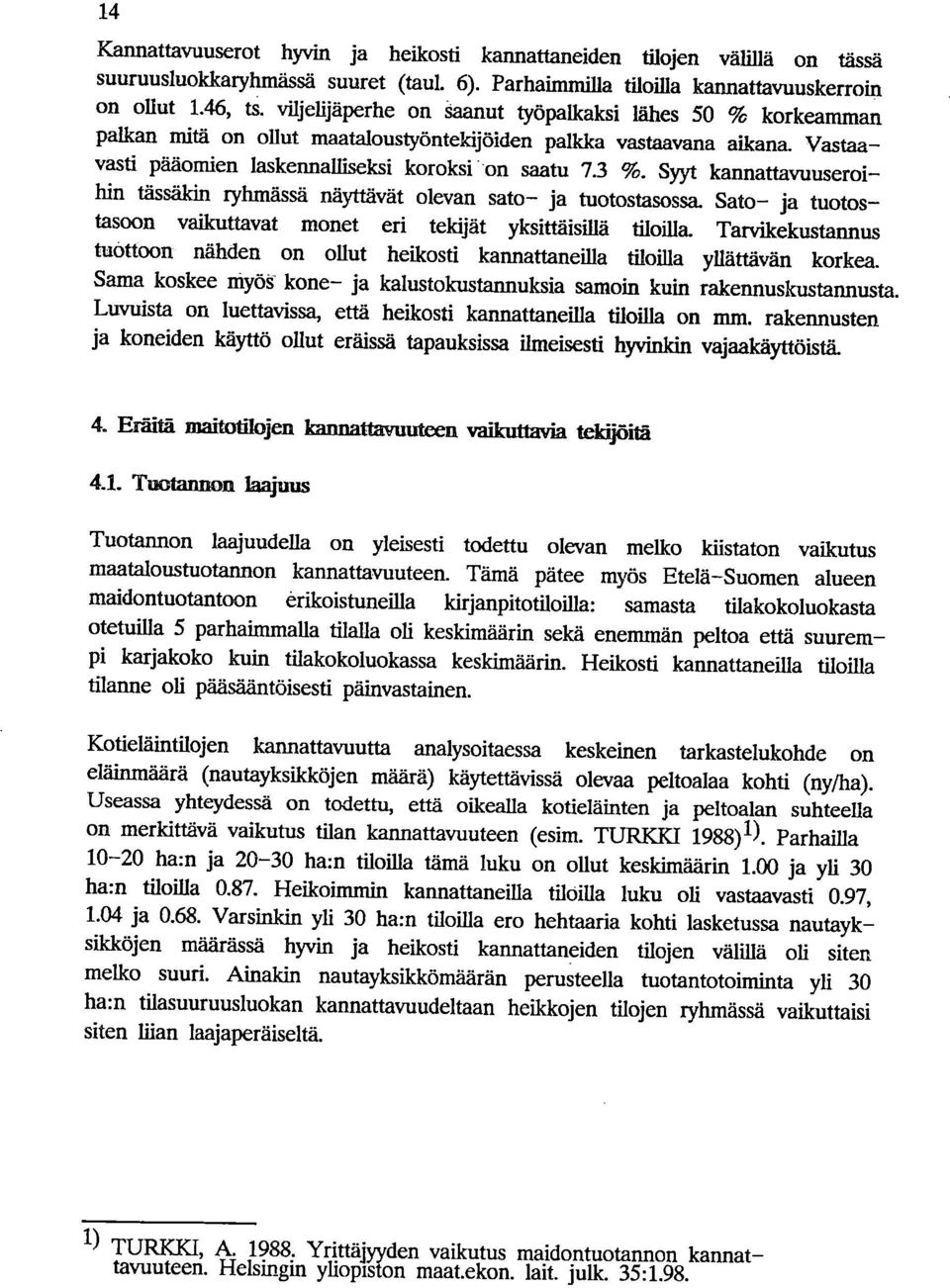 Syyt kannattavuuseroihin tässäkin ryhmässä näyttävät olevan sato- ja tuotostasossa. Sato- ja tuotostasoon vaikuttavat monet eri tekijät yksittäisillä tiloilla.