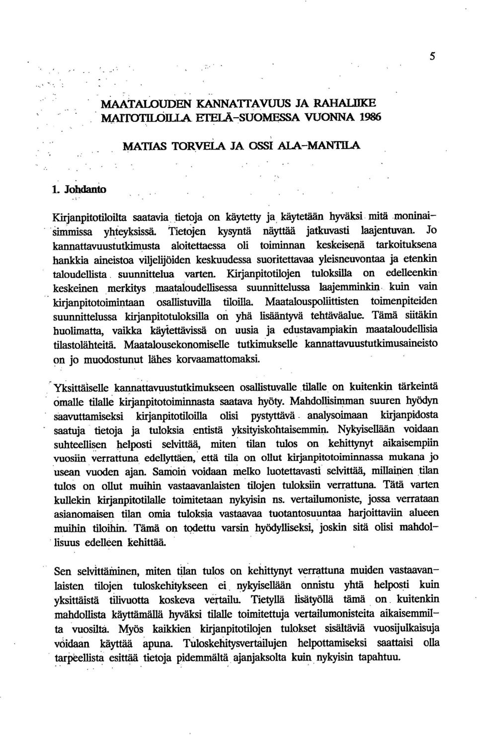 Jo kannattavuustutkimusta aloitettaessa oli toiminnan keskeisenä tarkoituksena hankkia aineistoa viljelijöiden keskuudessa suoritettavaa yleisneuvontaa ja etenkin taloudellista suunnittelua varten.