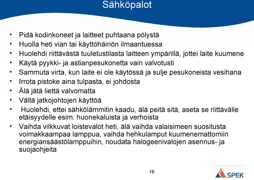 valvomatta Vältä jatkojohtojen käyttöä Huolehdi, ettei sähkölämmitin kaadu, älä peitä sitä, aseta se riittävälle etäisyydelle esim.