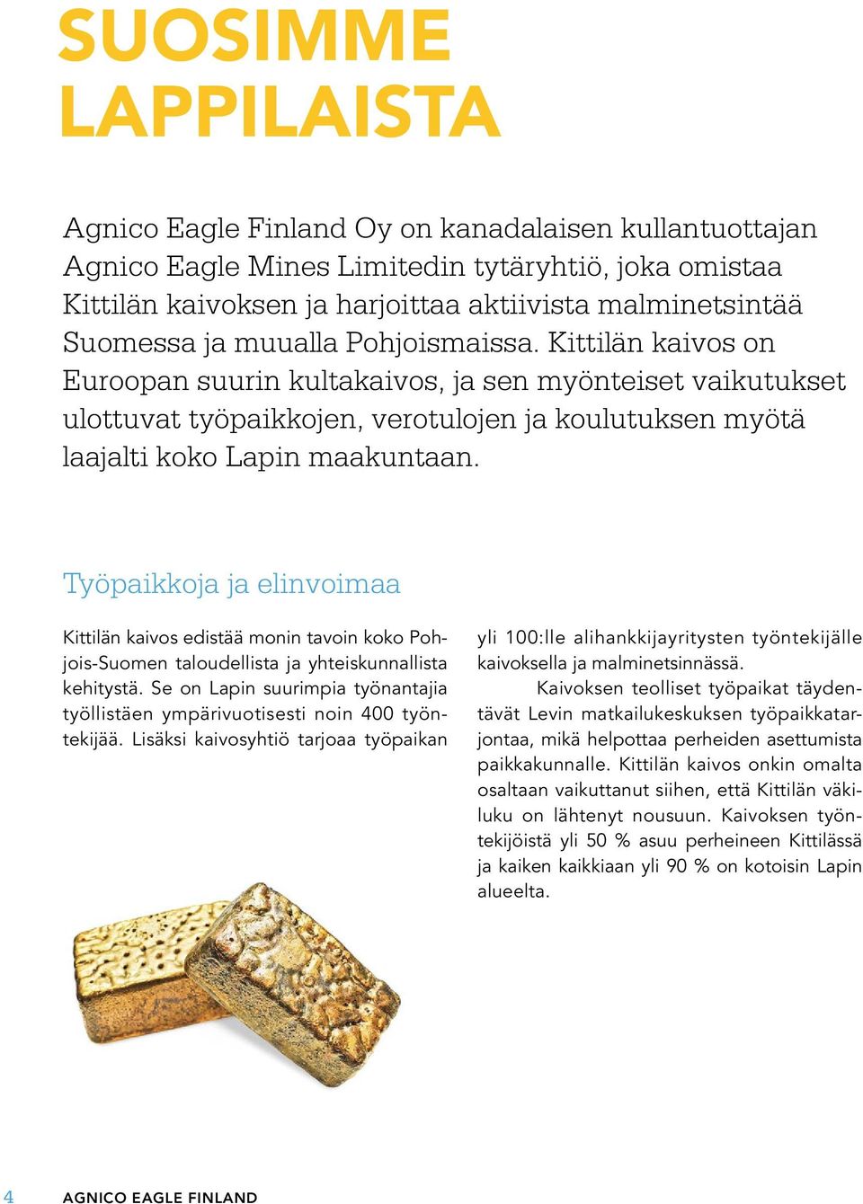 Työpaikkoja ja elinvoimaa Kittilän kaivos edistää monin tavoin koko Pohjois-Suomen taloudellista ja yhteiskunnallista kehitystä.