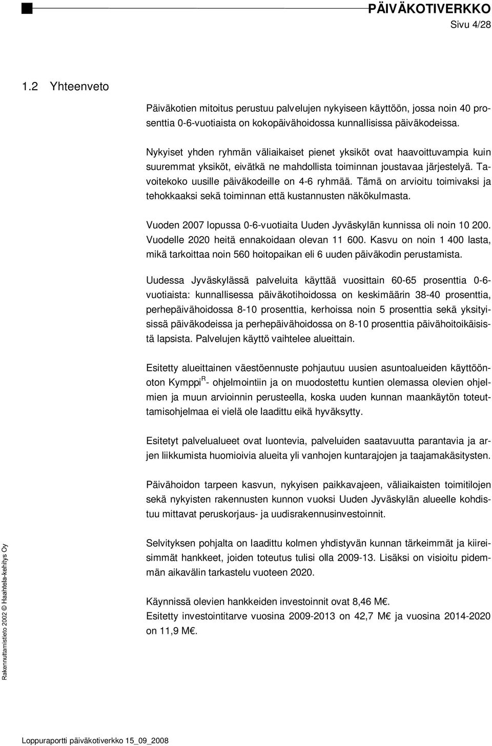 Tämä on arvioitu toimivaksi ja tehokkaaksi sekä toiminnan että kustannusten näkökulmasta. Vuoden 2007 lopussa 0-6-vuotiaita Uuden Jyväskylän kunnissa oli noin 10 200.