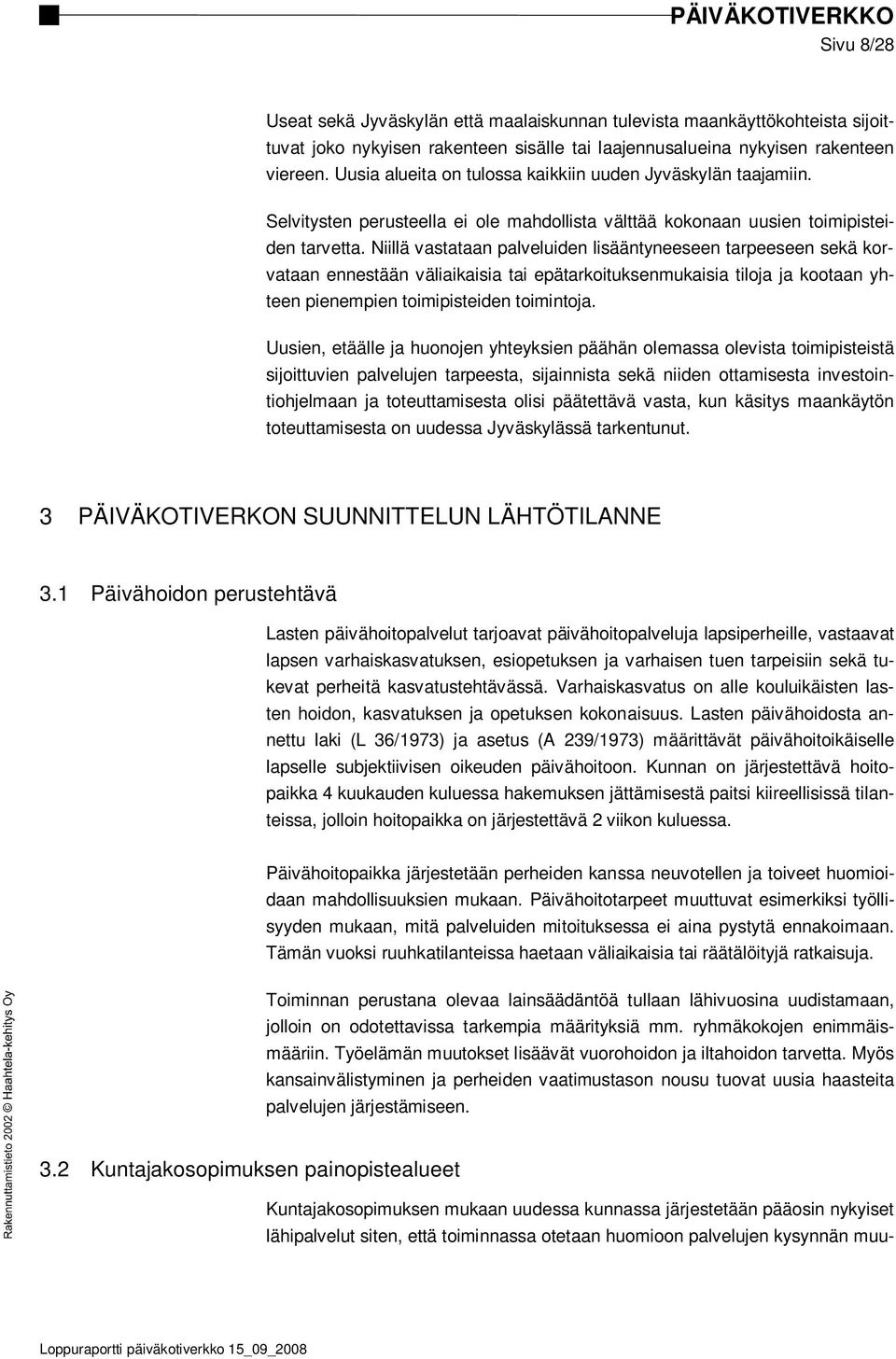 Niillä vastataan palveluiden lisääntyneeseen tarpeeseen sekä korvataan ennestään väliaikaisia tai epätarkoituksenmukaisia tiloja ja kootaan yhteen pienempien toimipisteiden toimintoja.