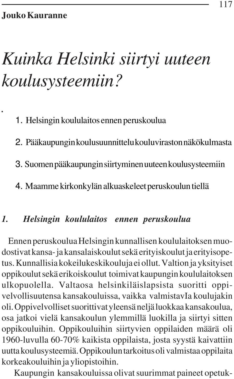 Helsingin koululaitos ennen peruskoulua Ennen peruskoulua Helsingin kunnallisen koululaitoksen muodostivat kansa- ja kansalaiskoulut sekä erityiskoulut ja erityisopetus.