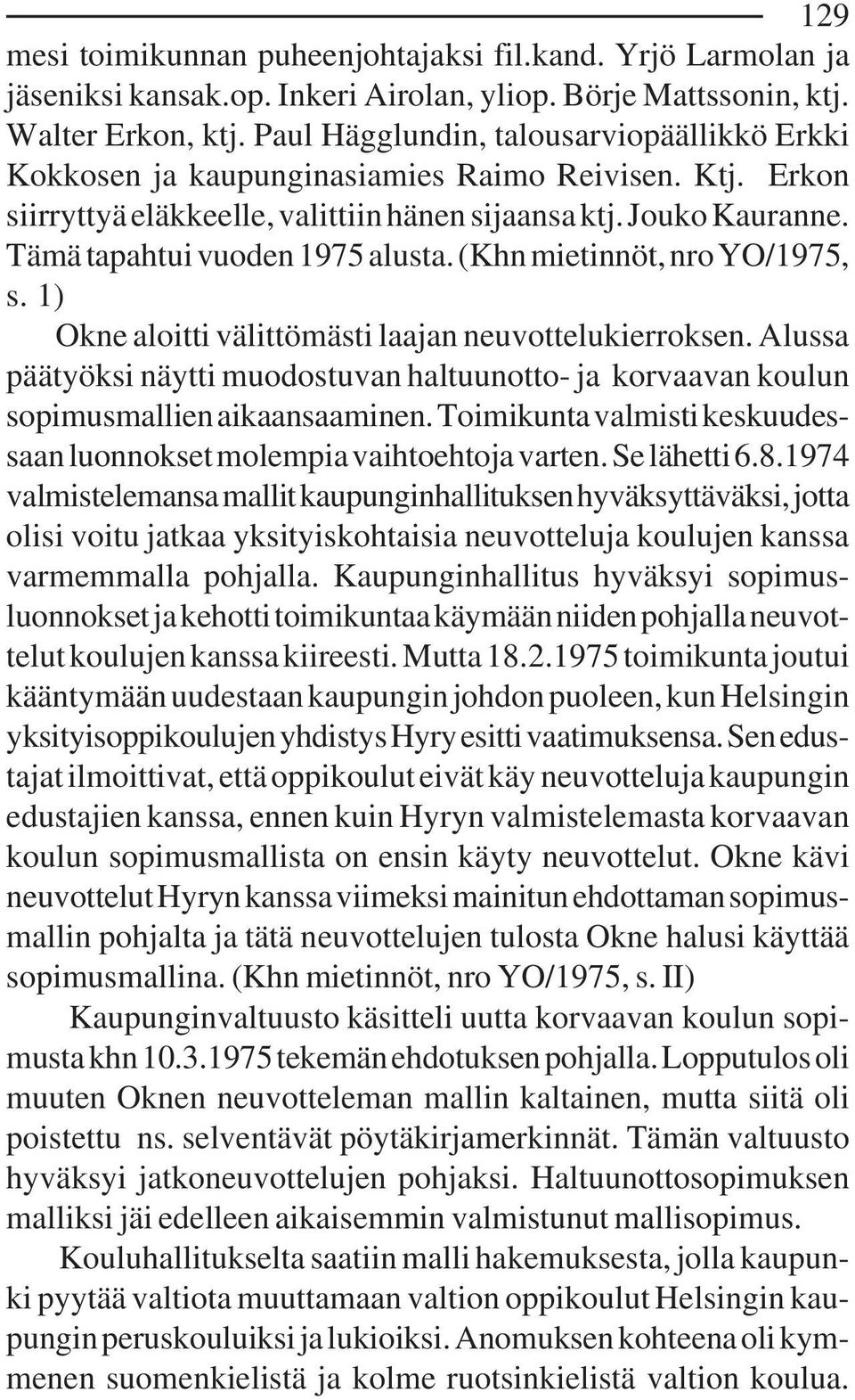 Tämä tapahtui vuoden 1975 alusta. (Khn mietinnöt, nro YO/1975, s. 1) Okne aloitti välittömästi laajan neuvottelukierroksen.