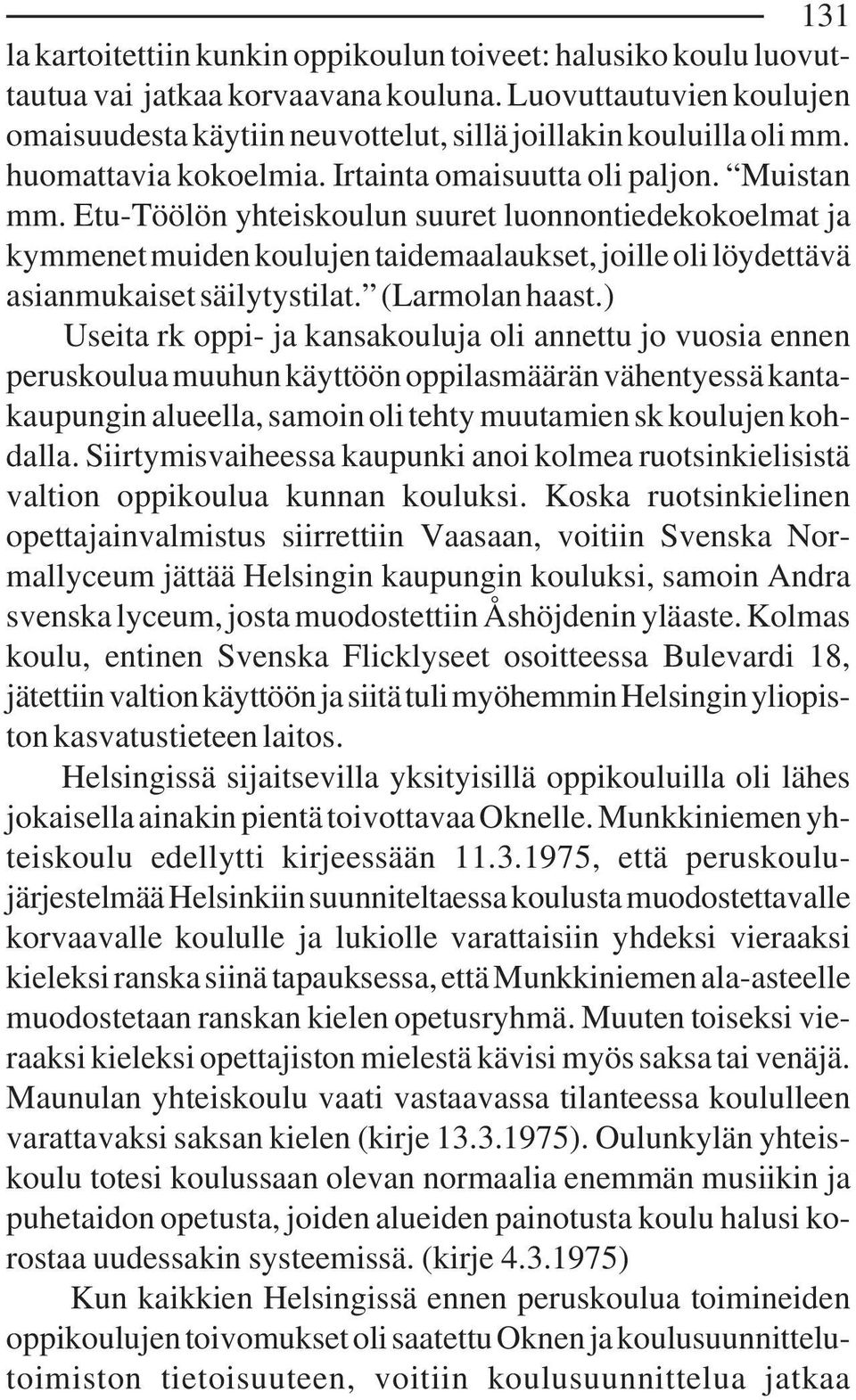 Etu-Töölön yhteiskoulun suuret luonnontiedekokoelmat ja kymmenet muiden koulujen taidemaalaukset, joille oli löydettävä asianmukaiset säilytystilat. (Larmolan haast.