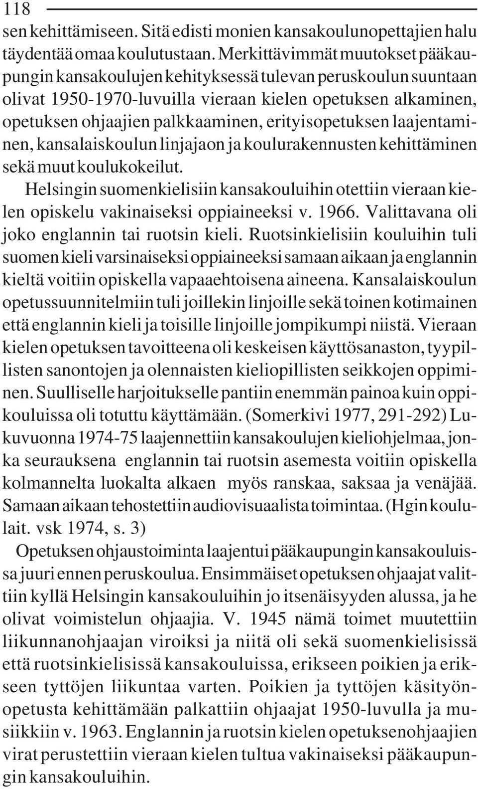 erityisopetuksen laajentaminen, kansalaiskoulun linjajaon ja koulurakennusten kehittäminen sekä muut koulukokeilut.