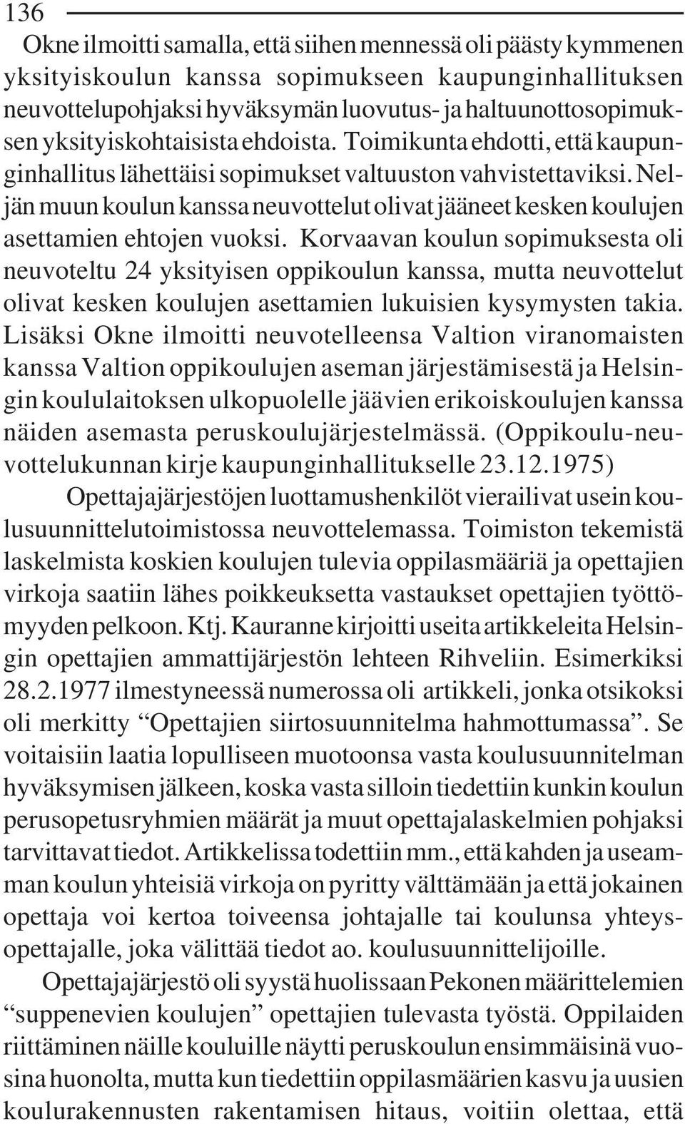 Neljän muun koulun kanssa neuvottelut olivat jääneet kesken koulujen asettamien ehtojen vuoksi.