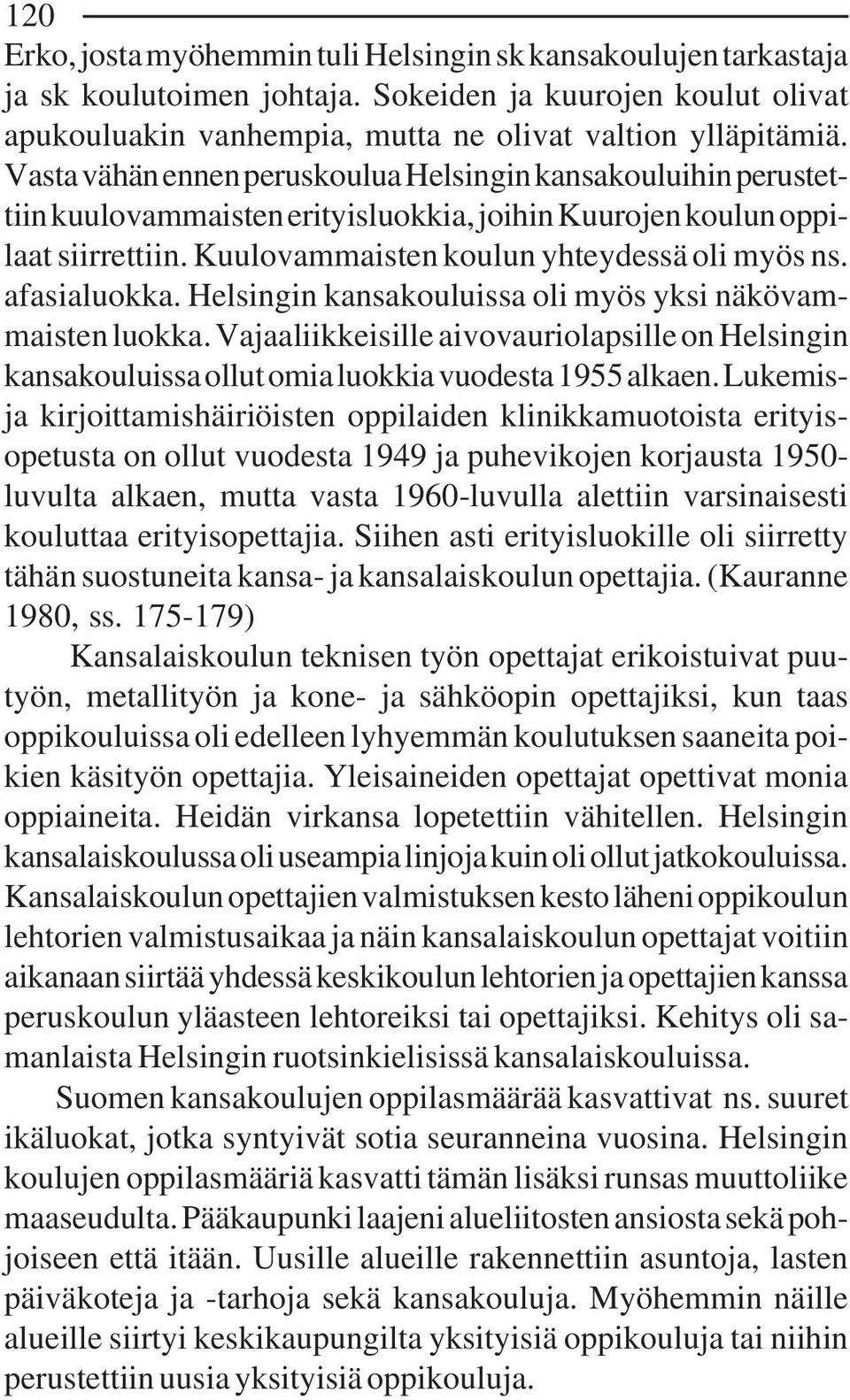 afasialuokka. Helsingin kansakouluissa oli myös yksi näkövammaisten luokka. Vajaaliikkeisille aivovauriolapsille on Helsingin kansakouluissa ollut omia luokkia vuodesta 1955 alkaen.