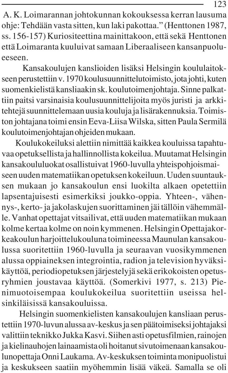 1970 koulusuunnittelutoimisto, jota johti, kuten suomenkielistä kansliaakin sk. koulutoimenjohtaja.