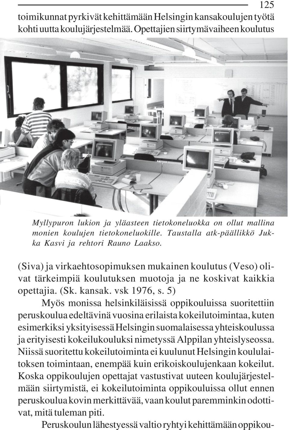 (Siva) ja virkaehtosopimuksen mukainen koulutus (Veso) olivat tärkeimpiä koulutuksen muotoja ja ne koskivat kaikkia opettajia. (Sk. kansak. vsk 1976, s.