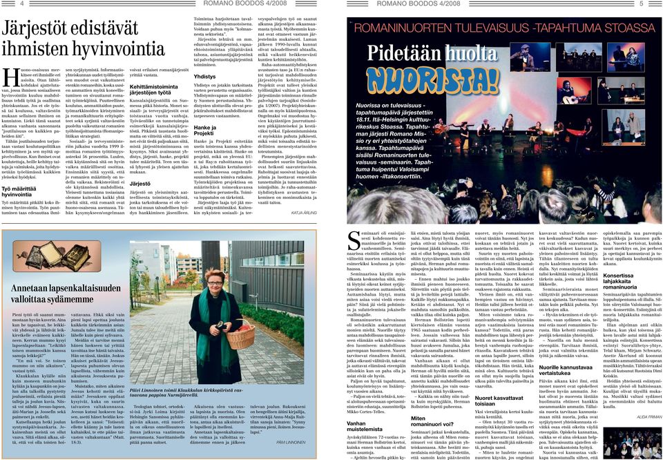 Jos et ole työssä tai koulussa, valtaväestön mukaan sellainen ihminen on kunniaton. Liekö tämä saanut alkunsa vanhasta sanonnasta joutilaisuus on kaikkien paheiden äiti.
