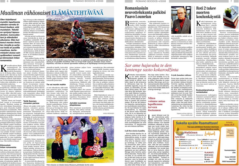Auttamistyöni alussa sain sydämelleni romanit ja kiinnostuin Intian romaneista. Kun tulin uskoon, liityin ensimmäisenä yhteiskristilliseen naisten piiriin Ilomantsissa. Se oli ihanaa aikaa.