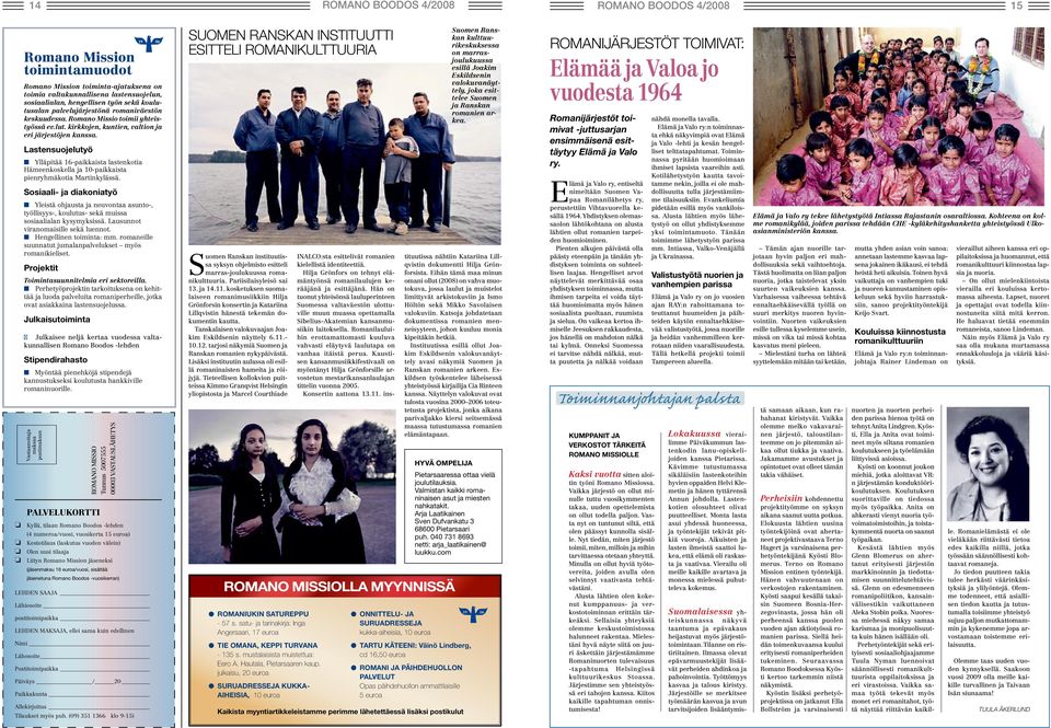 Lastensuojelutyö Ylläpitää 16-paikkaista lastenkotia Hämeenkoskella ja 10-paikkaista pienryhmäkotia Martinkylässä.