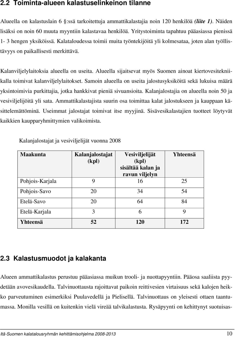 Kalataloudessa toimii muita työntekijöitä yli kolmesataa, joten alan työllistävyys on paikallisesti merkittävä. Kalanviljelylaitoksia alueella on useita.