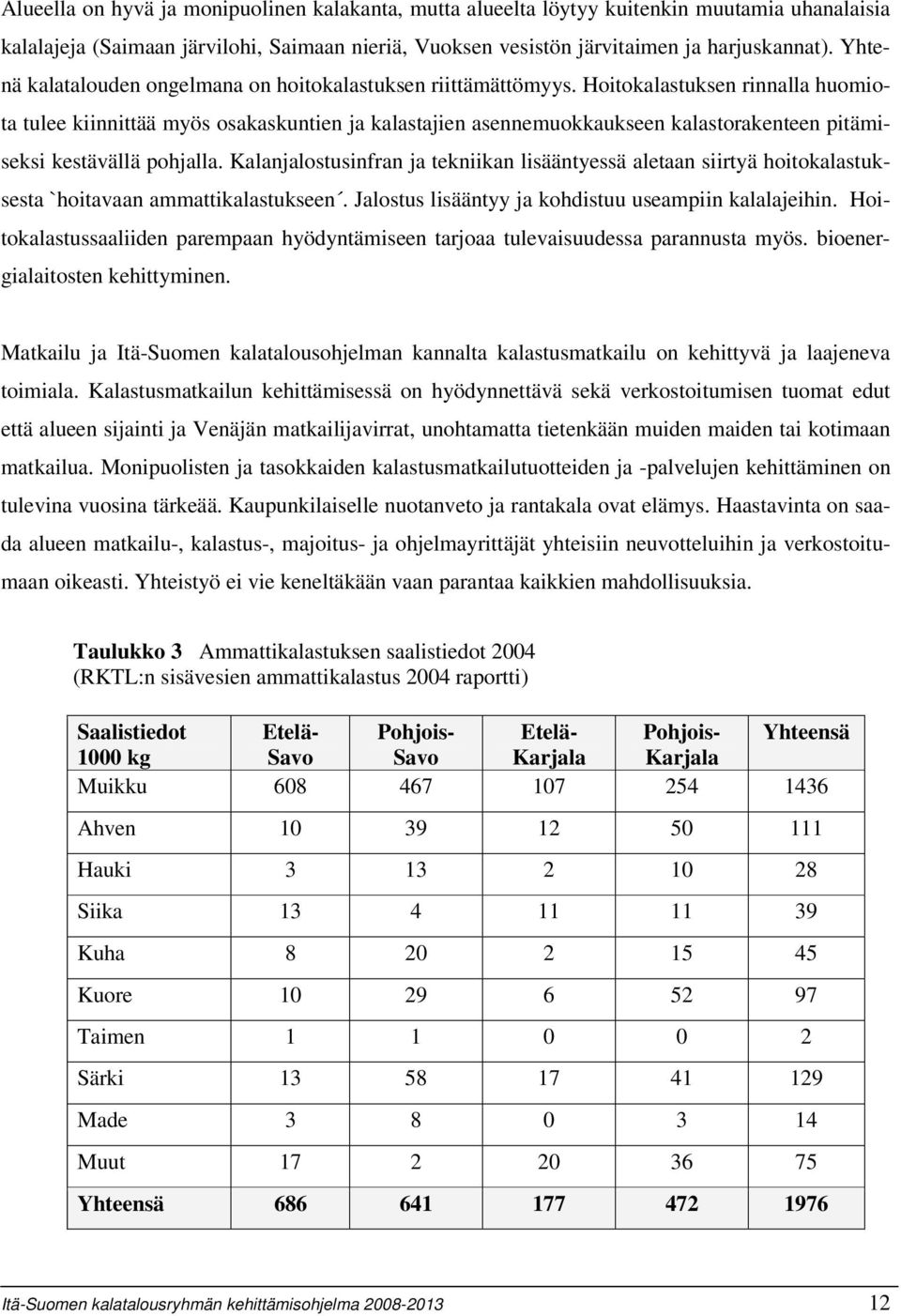 Hoitokalastuksen rinnalla huomiota tulee kiinnittää myös osakaskuntien ja kalastajien asennemuokkaukseen kalastorakenteen pitämiseksi kestävällä pohjalla.