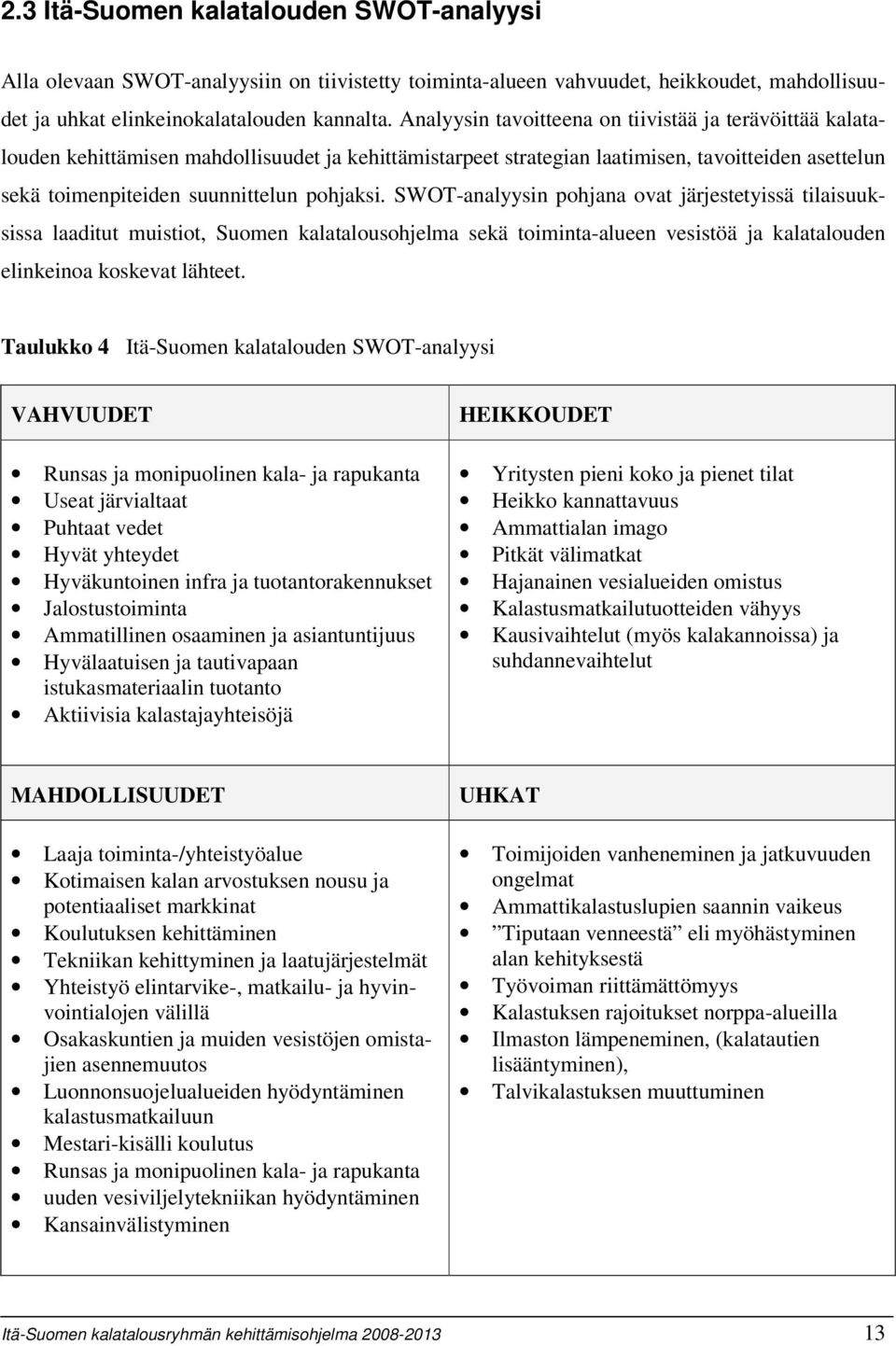 SWOT-analyysin pohjana ovat järjestetyissä tilaisuuksissa laaditut muistiot, Suomen kalatalousohjelma sekä toiminta-alueen vesistöä ja kalatalouden elinkeinoa koskevat lähteet.