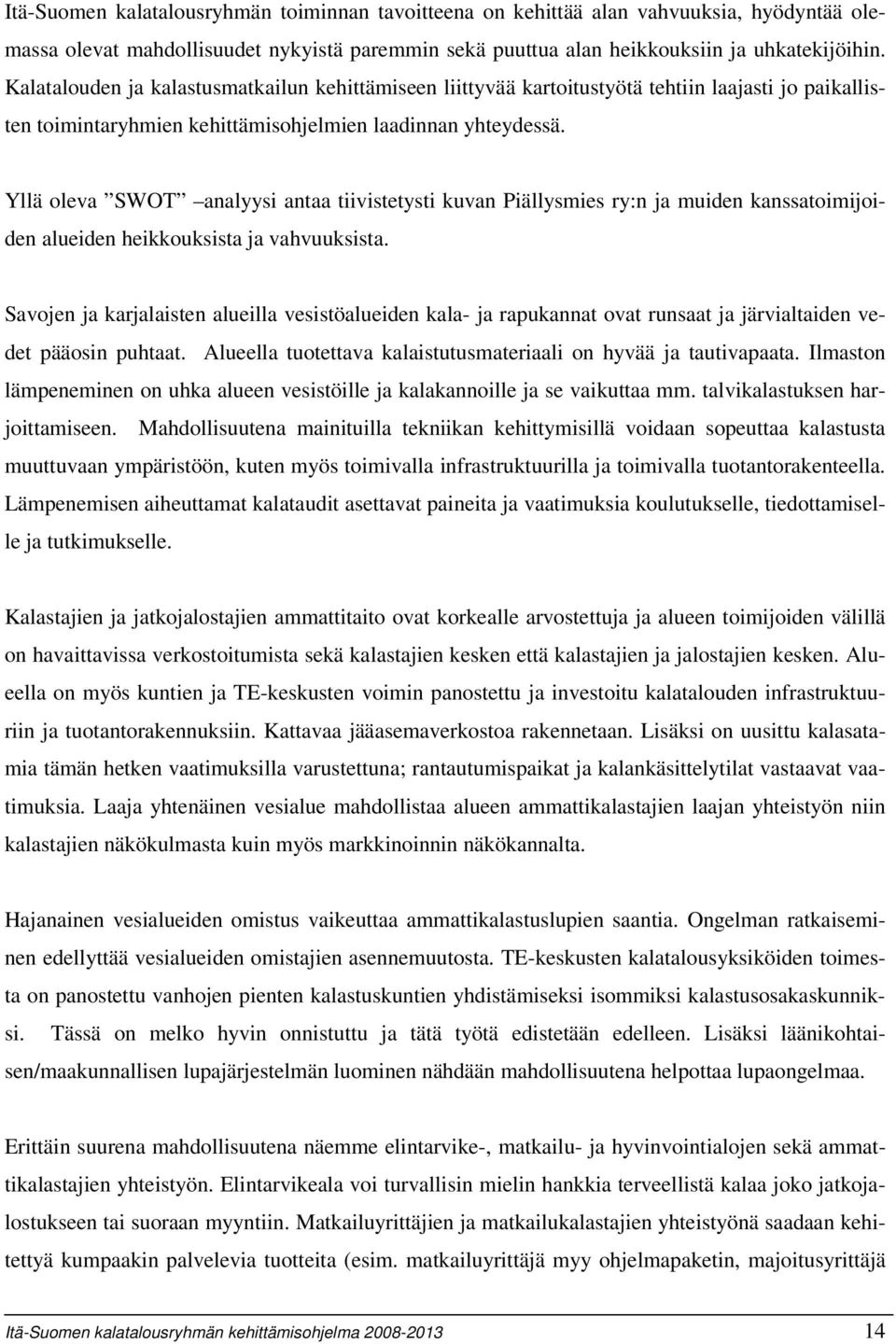 Yllä oleva SWOT analyysi antaa tiivistetysti kuvan Piällysmies ry:n ja muiden kanssatoimijoiden alueiden heikkouksista ja vahvuuksista.