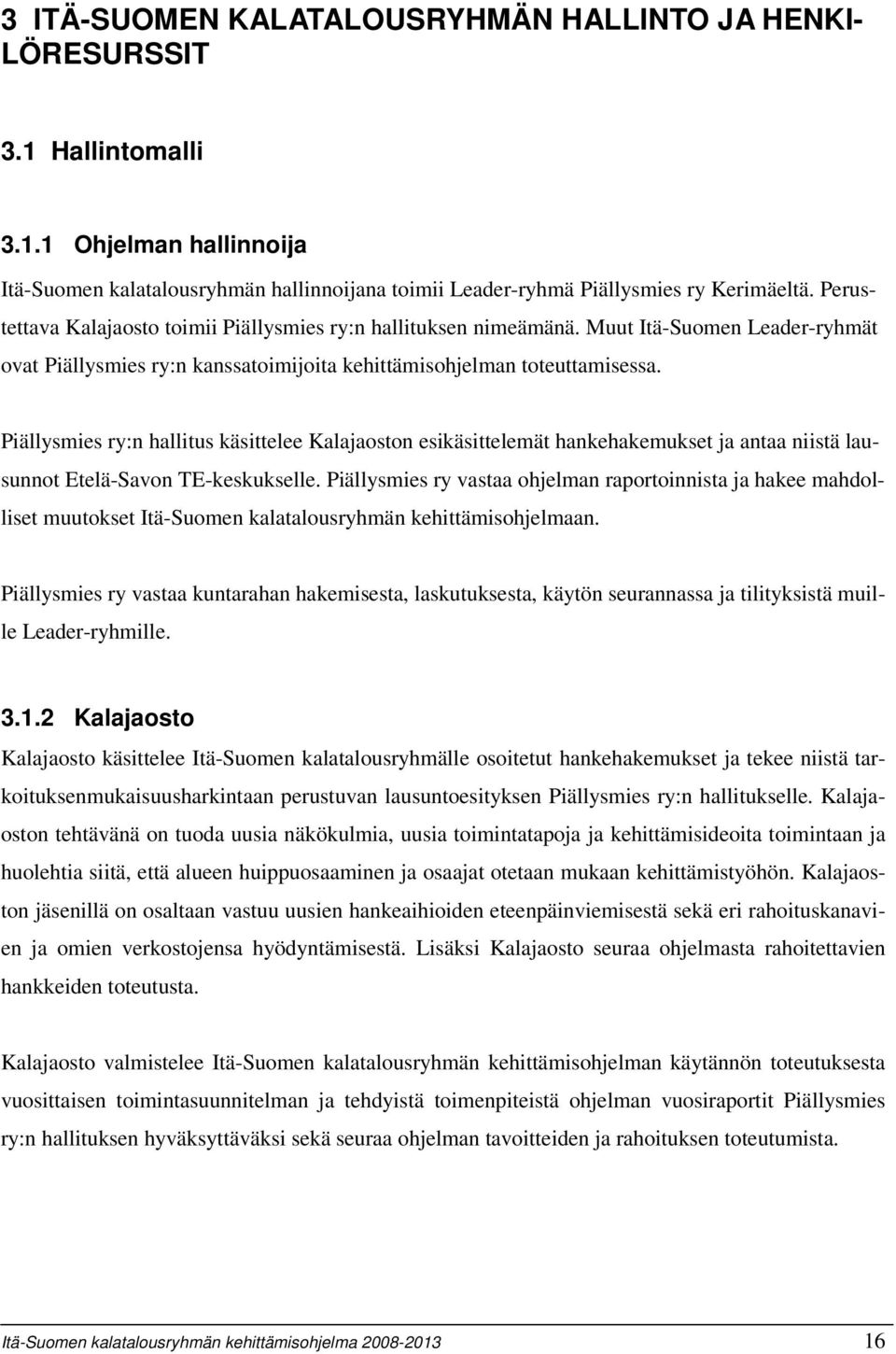 Piällysmies ry:n hallitus käsittelee Kalajaoston esikäsittelemät hankehakemukset ja antaa niistä lausunnot Etelä-Savon TE-keskukselle.