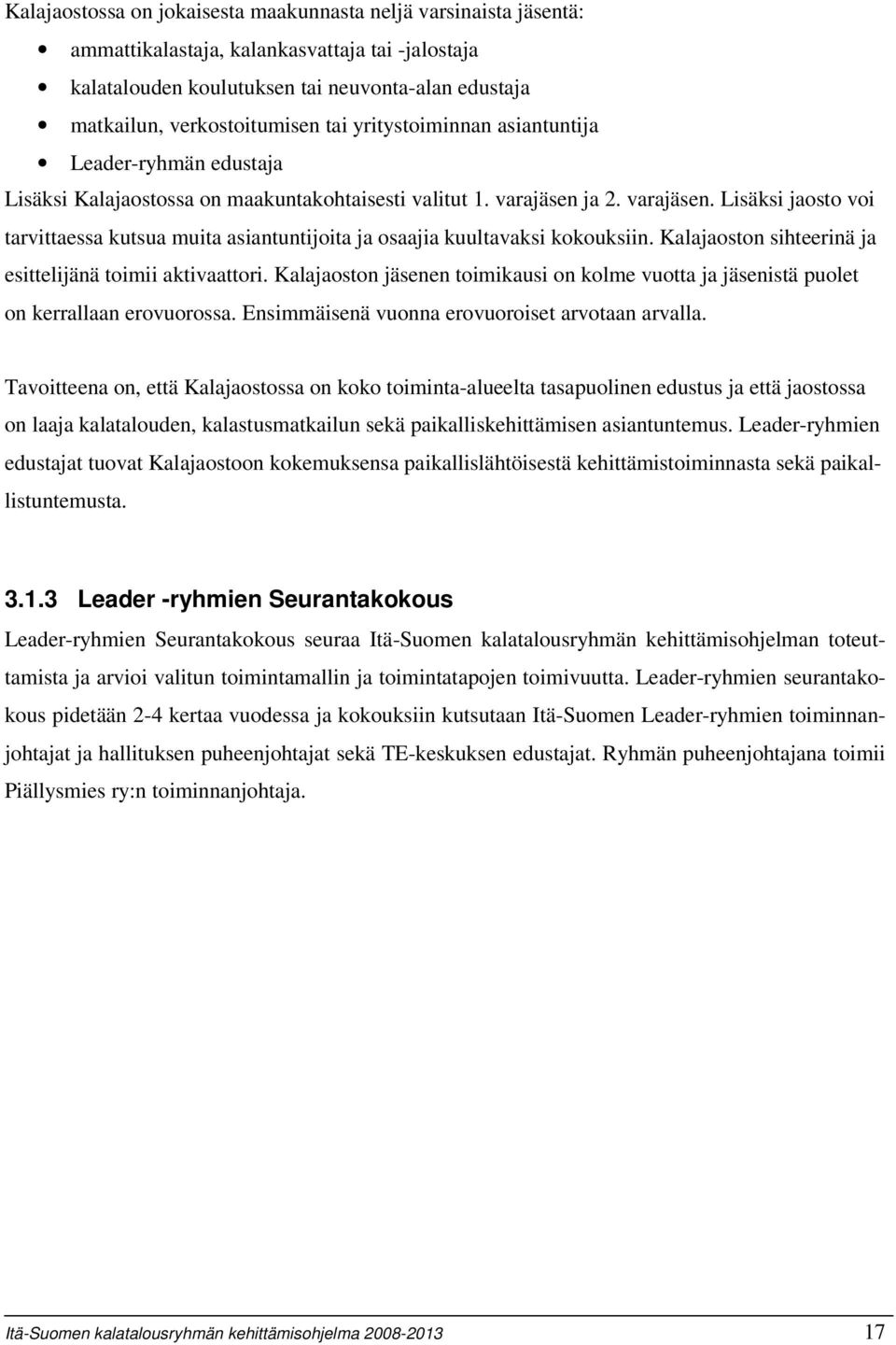 ja 2. varajäsen. Lisäksi jaosto voi tarvittaessa kutsua muita asiantuntijoita ja osaajia kuultavaksi kokouksiin. Kalajaoston sihteerinä ja esittelijänä toimii aktivaattori.