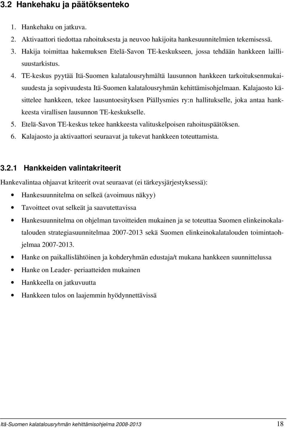 TE-keskus pyytää Itä-Suomen kalatalousryhmältä lausunnon hankkeen tarkoituksenmukaisuudesta ja sopivuudesta Itä-Suomen kalatalousryhmän kehittämisohjelmaan.