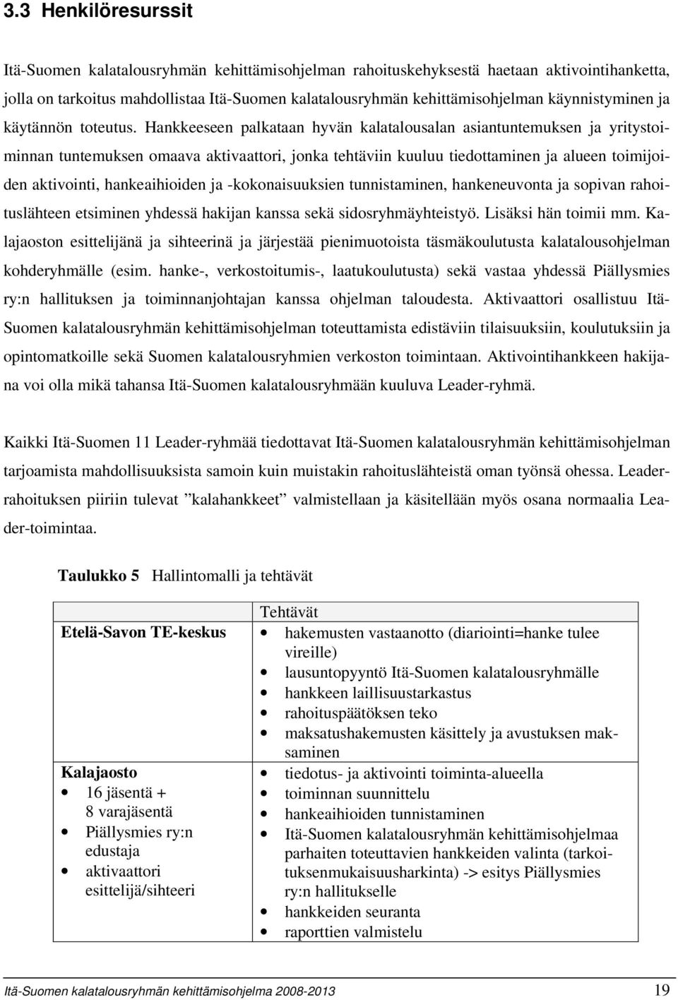 Hankkeeseen palkataan hyvän kalatalousalan asiantuntemuksen ja yritystoiminnan tuntemuksen omaava aktivaattori, jonka tehtäviin kuuluu tiedottaminen ja alueen toimijoiden aktivointi, hankeaihioiden