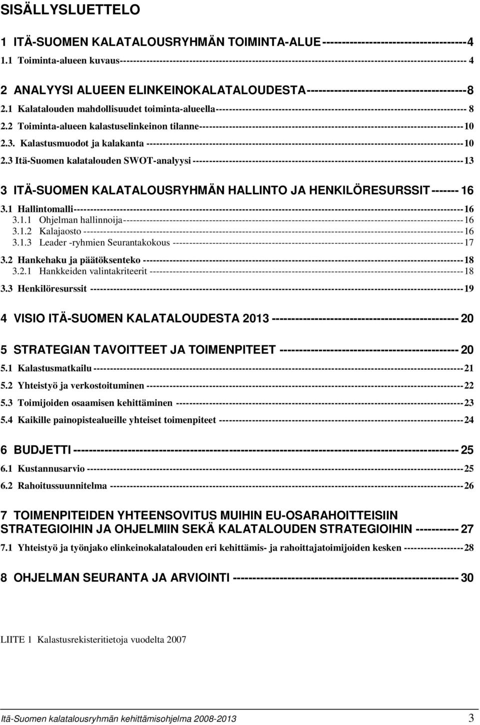 ELINKEINOKALATALOUDESTA-----------------------------------------8 2.1 Kalatalouden mahdollisuudet toiminta-alueella---------------------------------------------------------------------------- 8 2.