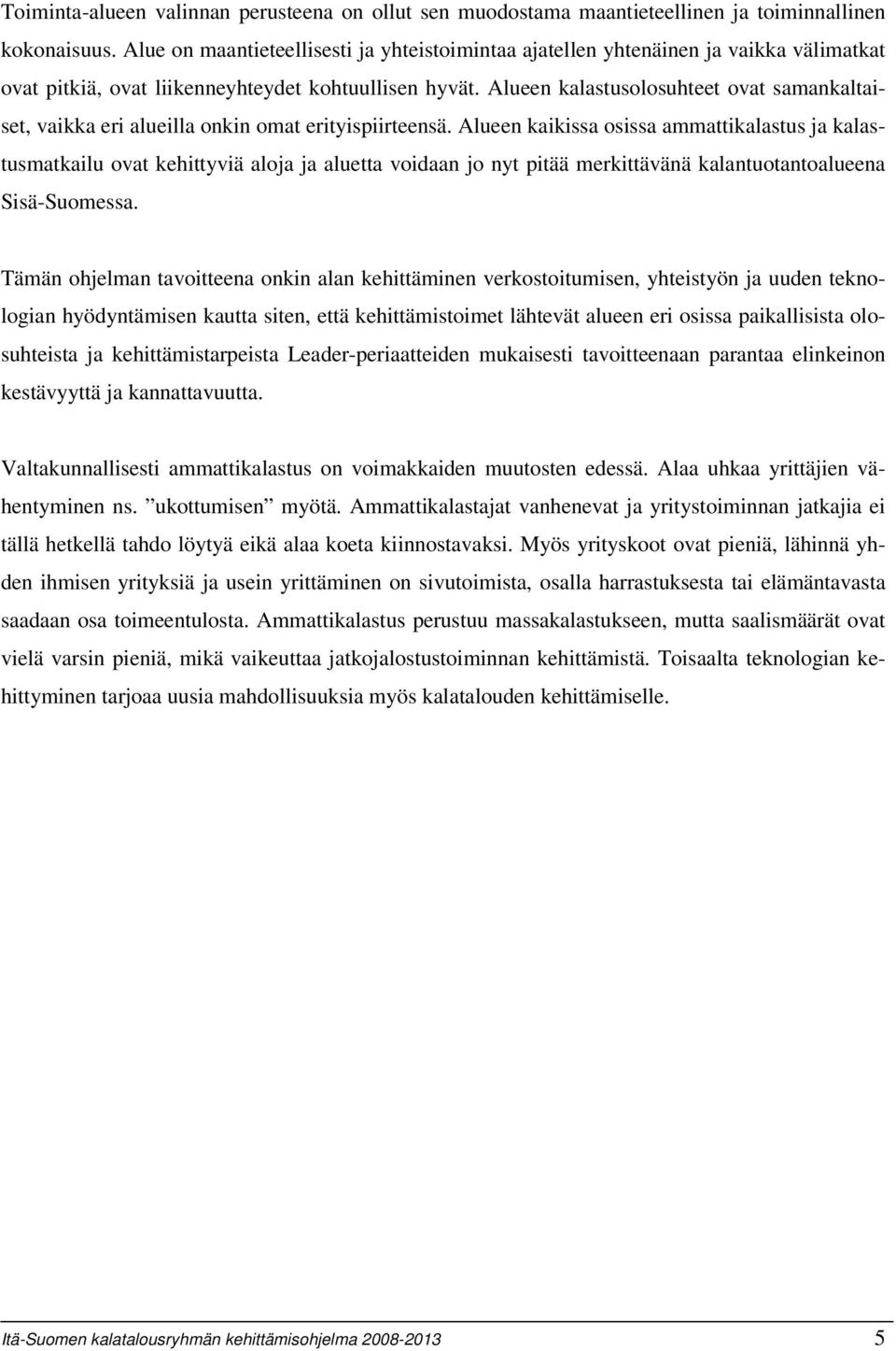 Alueen kalastusolosuhteet ovat samankaltaiset, vaikka eri alueilla onkin omat erityispiirteensä.