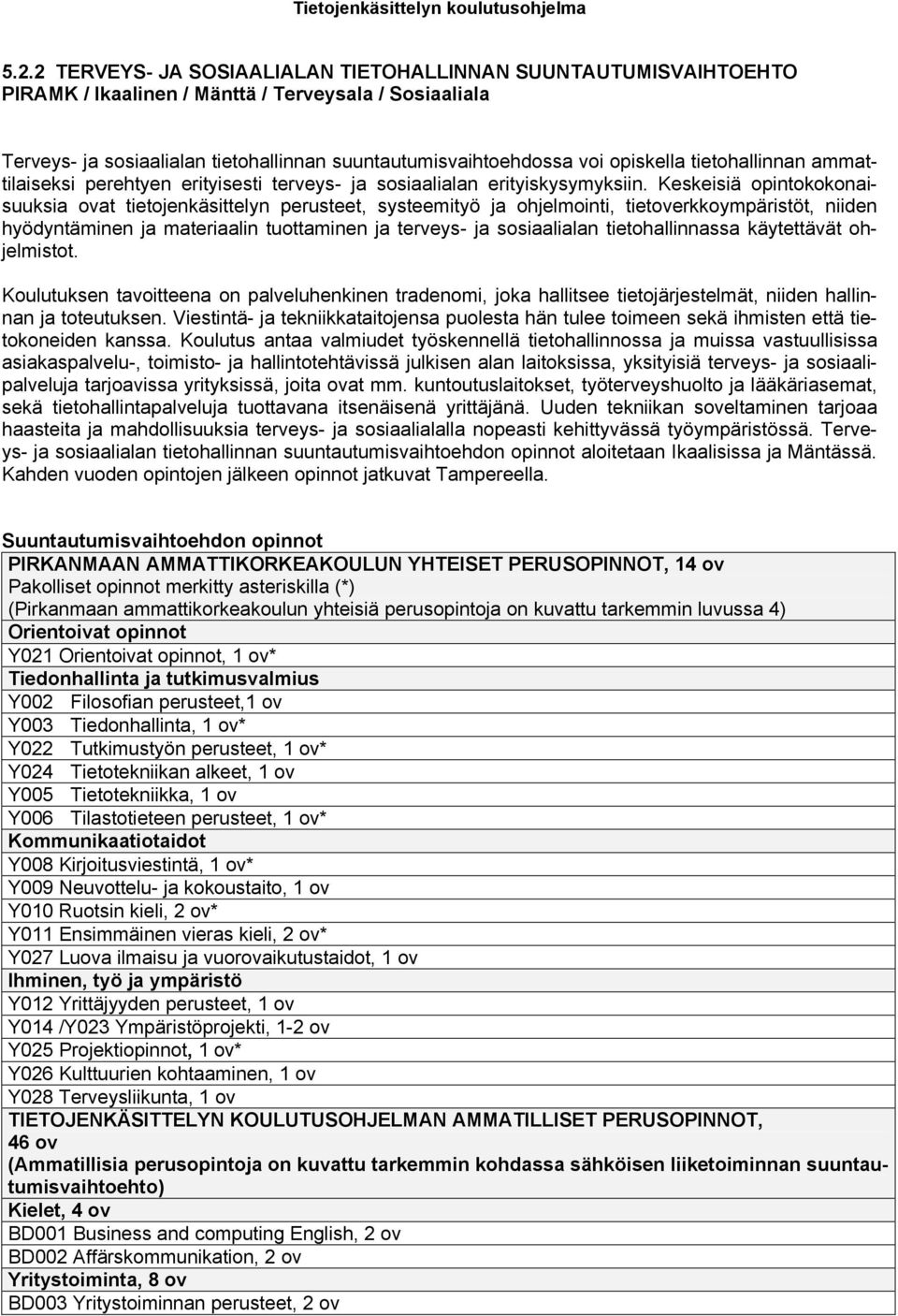 Keskeisiä opintokokonaisuuksia ovat tietojenkäsittelyn perusteet, systeemityö ja ohjelmointi, tietoverkkoympäristöt, niiden hyödyntäminen ja materiaalin tuottaminen ja terveys- ja sosiaalialan