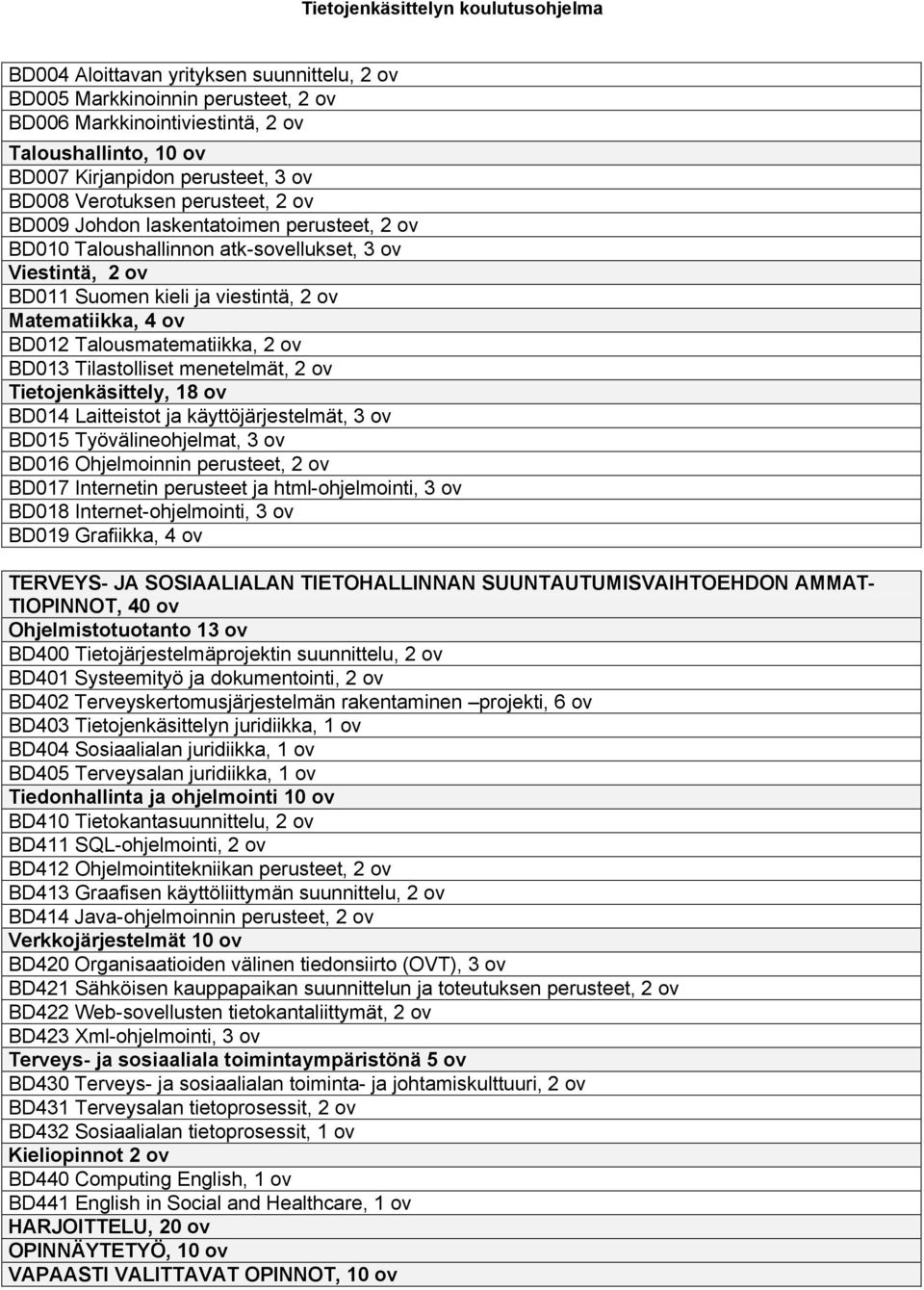 BD013 Tilastolliset menetelmät, 2 ov Tietojenkäsittely, 18 ov BD014 Laitteistot ja käyttöjärjestelmät, 3 ov BD015 Työvälineohjelmat, 3 ov BD016 Ohjelmoinnin perusteet, 2 ov BD017 Internetin perusteet