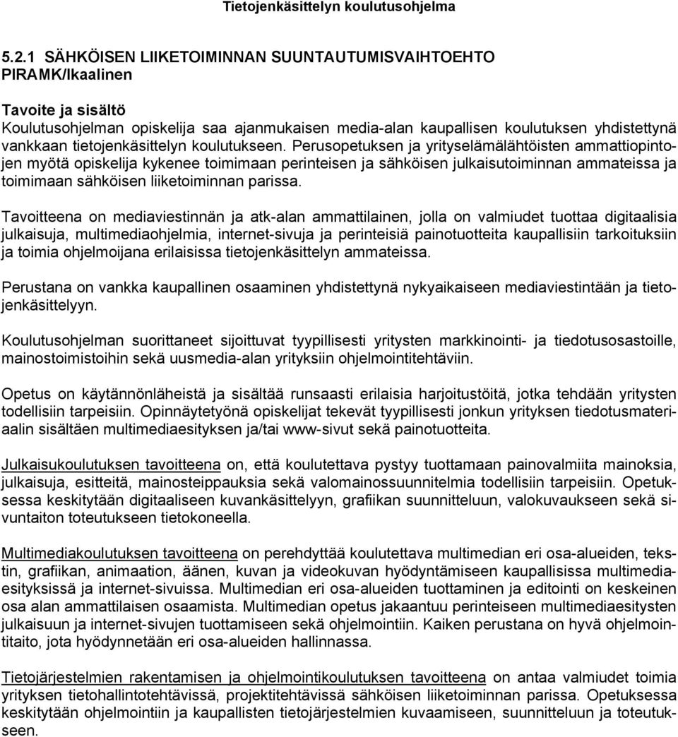 Perusopetuksen ja yrityselämälähtöisten ammattiopintojen myötä opiskelija kykenee toimimaan perinteisen ja sähköisen julkaisutoiminnan ammateissa ja toimimaan sähköisen liiketoiminnan parissa.