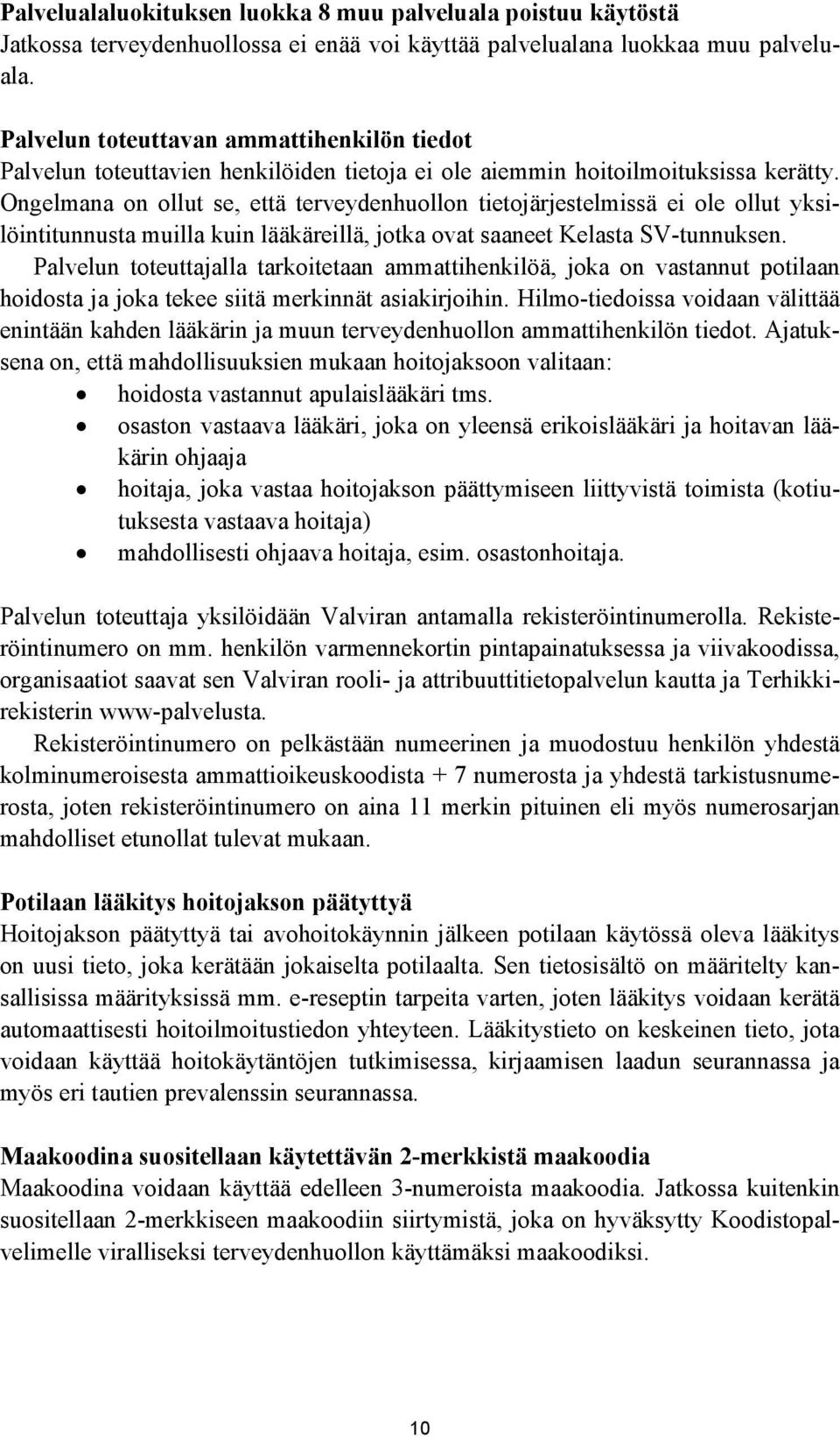 Ongelmana on ollut se, että terveydenhuollon tietojärjestelmissä ei ole ollut yksilöintitunnusta muilla kuin lääkäreillä, jotka ovat saaneet Kelasta SV-tunnuksen.