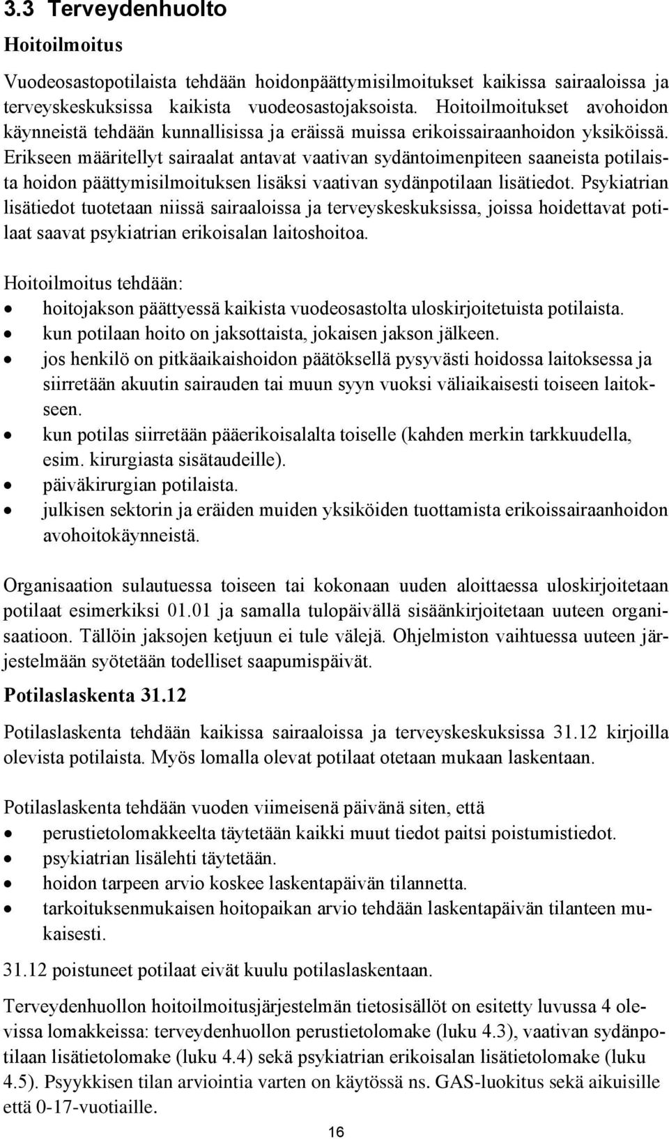 Erikseen määritellyt sairaalat antavat vaativan sydäntoimenpiteen saaneista potilaista hoidon päättymisilmoituksen lisäksi vaativan sydänpotilaan lisätiedot.