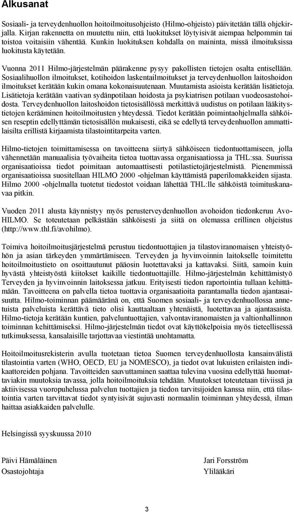 Vuonna 2011 Hilmo-järjestelmän päärakenne pysyy pakollisten tietojen osalta entisellään.